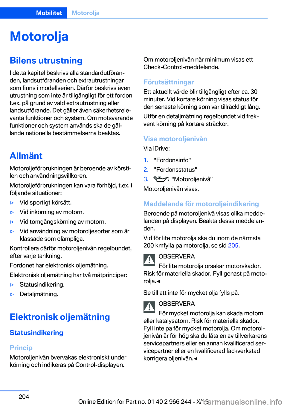 BMW 4 SERIES GRAN COUPE 2016 InstruktionsbÖcker (in Swedish) MotoroljaBilens utrustningI detta kapitel beskrivs alla standardutföran‐
den, landsutföranden och extrautrustningar
som finns i modellserien. Därför beskrivs även
utrustning som inte är tillg BMW 4 SERIES GRAN COUPE 2016 InstruktionsbÖcker (in Swedish) MotoroljaBilens utrustningI detta kapitel beskrivs alla standardutföran‐
den, landsutföranden och extrautrustningar
som finns i modellserien. Därför beskrivs även
utrustning som inte är tillg