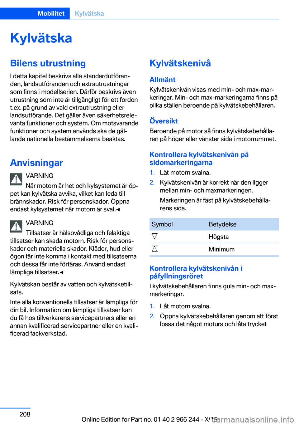 BMW 4 SERIES GRAN COUPE 2016 InstruktionsbÖcker (in Swedish) KylvätskaBilens utrustningI detta kapitel beskrivs alla standardutföran‐
den, landsutföranden och extrautrustningar
som finns i modellserien. Därför beskrivs även
utrustning som inte är tillg BMW 4 SERIES GRAN COUPE 2016 InstruktionsbÖcker (in Swedish) KylvätskaBilens utrustningI detta kapitel beskrivs alla standardutföran‐
den, landsutföranden och extrautrustningar
som finns i modellserien. Därför beskrivs även
utrustning som inte är tillg