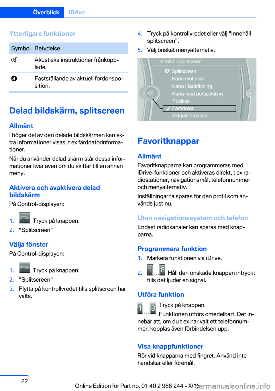 BMW 4 SERIES GRAN COUPE 2016 InstruktionsbÖcker (in Swedish) Ytterligare funktionerSymbolBetydelse Akustiska instruktioner frånkopp‐
lade. Fastställande av aktuell fordonspo‐
sition.
Delad bildskärm, splitscreen
Allmänt
I höger del av den delade bildsk BMW 4 SERIES GRAN COUPE 2016 InstruktionsbÖcker (in Swedish) Ytterligare funktionerSymbolBetydelse Akustiska instruktioner frånkopp‐
lade. Fastställande av aktuell fordonspo‐
sition.
Delad bildskärm, splitscreen
Allmänt
I höger del av den delade bildsk