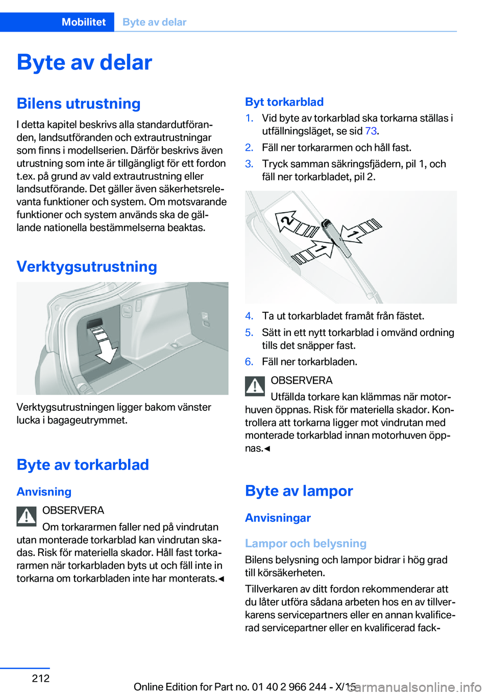 BMW 4 SERIES GRAN COUPE 2016 InstruktionsbÖcker (in Swedish) Byte av delarBilens utrustning
I detta kapitel beskrivs alla standardutföran‐
den, landsutföranden och extrautrustningar
som finns i modellserien. Därför beskrivs även
utrustning som inte är t BMW 4 SERIES GRAN COUPE 2016 InstruktionsbÖcker (in Swedish) Byte av delarBilens utrustning
I detta kapitel beskrivs alla standardutföran‐
den, landsutföranden och extrautrustningar
som finns i modellserien. Därför beskrivs även
utrustning som inte är t