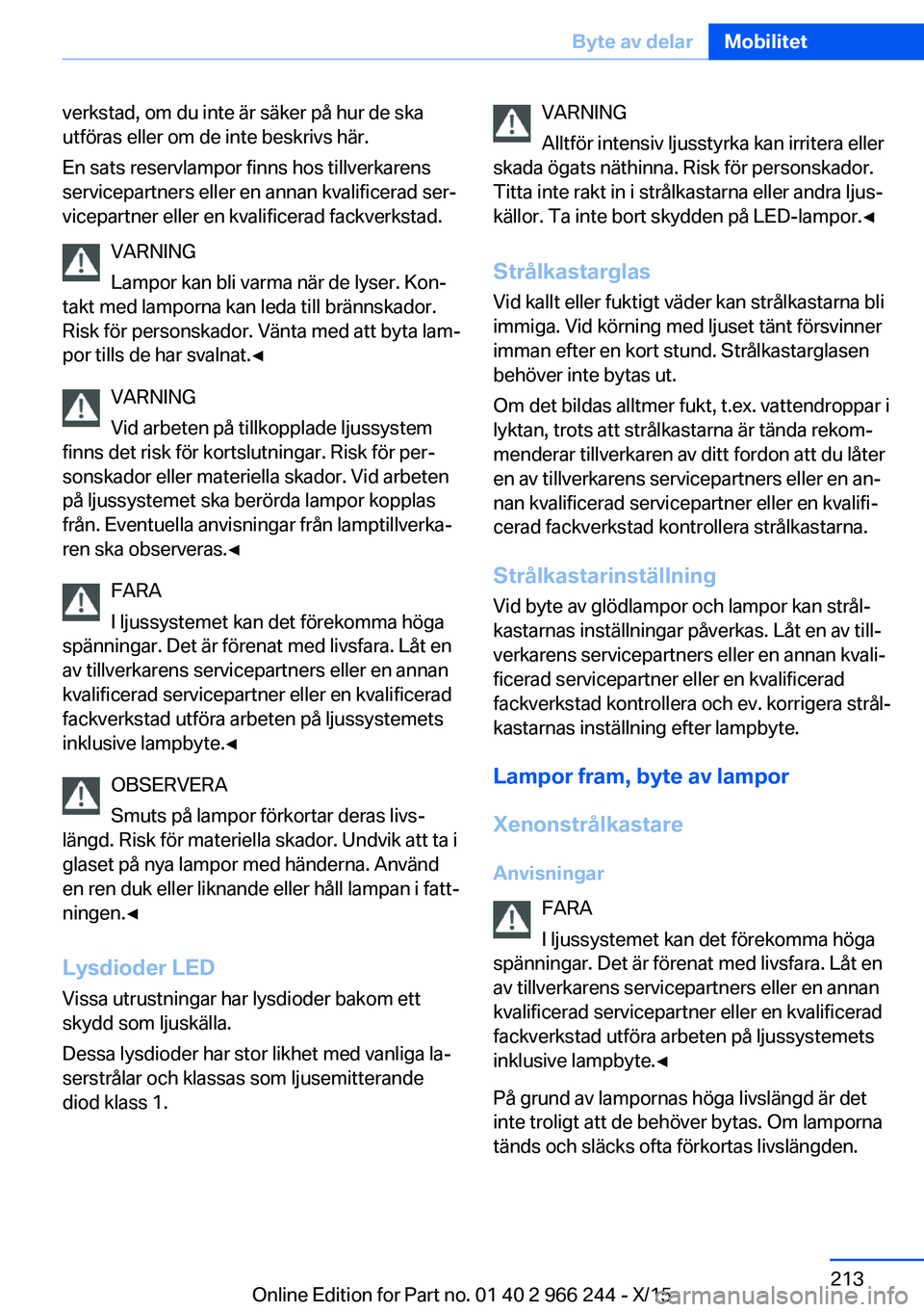 BMW 4 SERIES GRAN COUPE 2016 InstruktionsbÖcker (in Swedish) verkstad, om du inte är säker på hur de ska
utföras eller om de inte beskrivs här.
En sats reservlampor finns hos tillverkarens
servicepartners eller en annan kvalificerad ser‐
vicepartner elle BMW 4 SERIES GRAN COUPE 2016 InstruktionsbÖcker (in Swedish) verkstad, om du inte är säker på hur de ska
utföras eller om de inte beskrivs här.
En sats reservlampor finns hos tillverkarens
servicepartners eller en annan kvalificerad ser‐
vicepartner elle