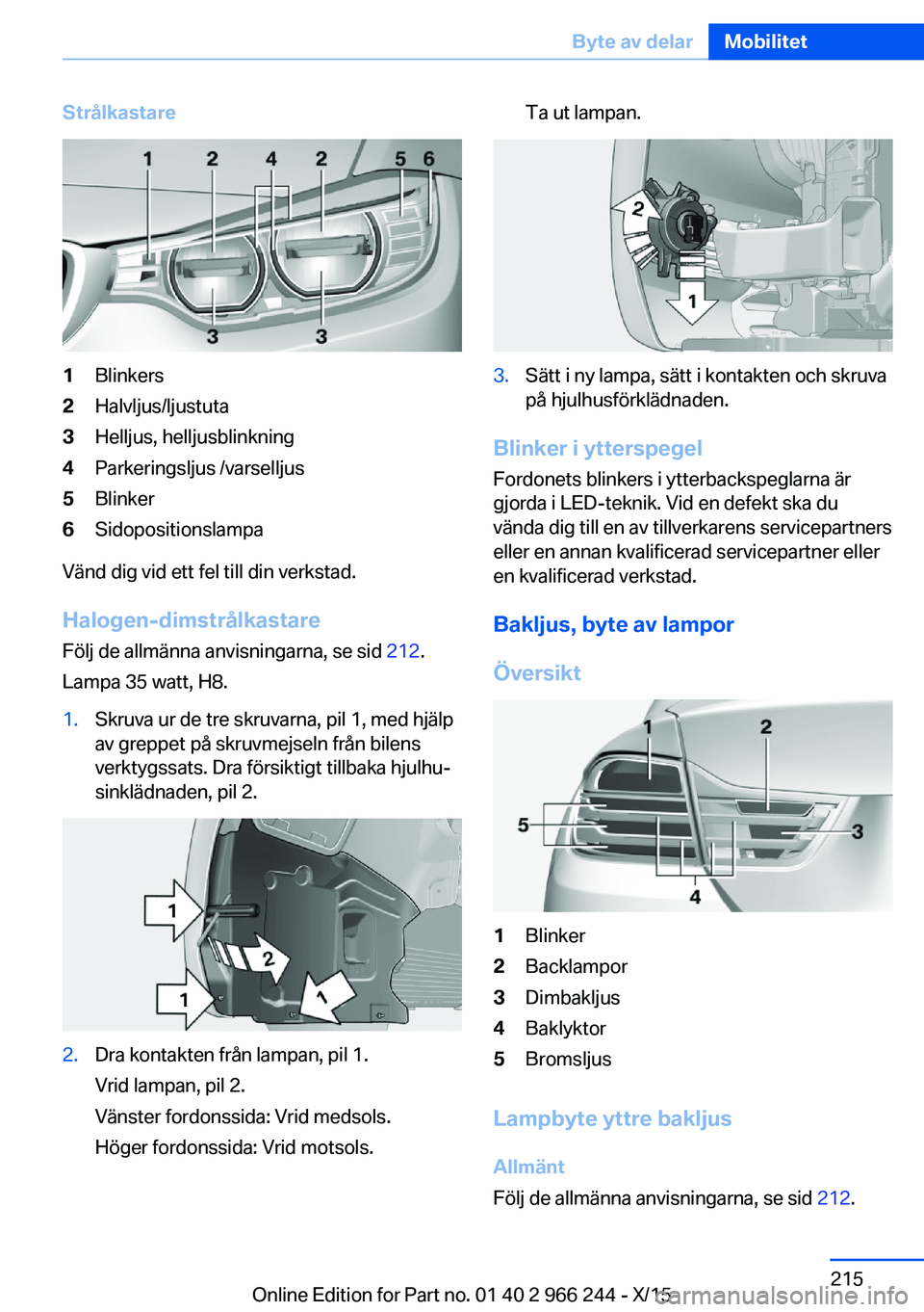 BMW 4 SERIES GRAN COUPE 2016 InstruktionsbÖcker (in Swedish) Strålkastare1Blinkers2Halvljus/ljustuta3Helljus, helljusblinkning4Parkeringsljus /varselljus5Blinker6Sidopositionslampa
Vänd dig vid ett fel till din verkstad.
Halogen-dimstrålkastare Följ de allm BMW 4 SERIES GRAN COUPE 2016 InstruktionsbÖcker (in Swedish) Strålkastare1Blinkers2Halvljus/ljustuta3Helljus, helljusblinkning4Parkeringsljus /varselljus5Blinker6Sidopositionslampa
Vänd dig vid ett fel till din verkstad.
Halogen-dimstrålkastare Följ de allm