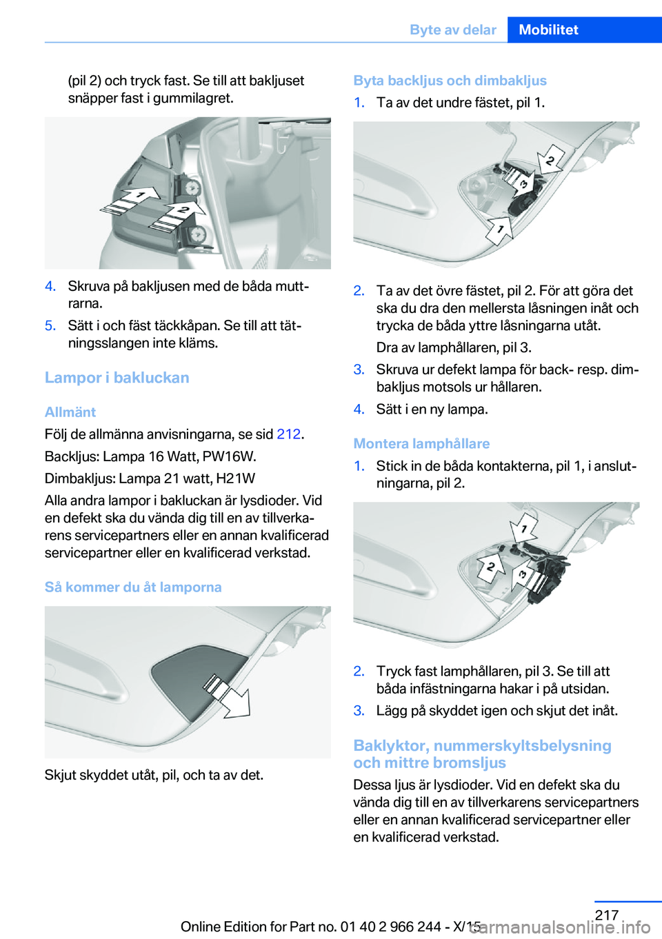 BMW 4 SERIES GRAN COUPE 2016 InstruktionsbÖcker (in Swedish) (pil 2) och tryck fast. Se till att bakljuset
snäpper fast i gummilagret.4.Skruva på bakljusen med de båda mutt‐
rarna.5.Sätt i och fäst täckkåpan. Se till att tät‐
ningsslangen inte kläm BMW 4 SERIES GRAN COUPE 2016 InstruktionsbÖcker (in Swedish) (pil 2) och tryck fast. Se till att bakljuset
snäpper fast i gummilagret.4.Skruva på bakljusen med de båda mutt‐
rarna.5.Sätt i och fäst täckkåpan. Se till att tät‐
ningsslangen inte kläm