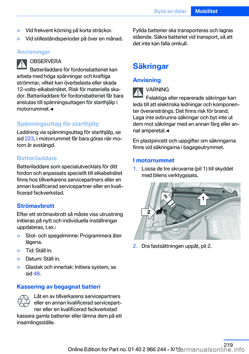 BMW 4 SERIES GRAN COUPE 2016 InstruktionsbÖcker (in Swedish) ▷Vid frekvent körning på korta sträckor.▷Vid stilleståndsperioder på över en månad.
AnvisningarOBSERVERA
Batteriladdare för fordonsbatteriet kan
arbeta med höga spänningar och kraftiga
s BMW 4 SERIES GRAN COUPE 2016 InstruktionsbÖcker (in Swedish) ▷Vid frekvent körning på korta sträckor.▷Vid stilleståndsperioder på över en månad.
AnvisningarOBSERVERA
Batteriladdare för fordonsbatteriet kan
arbeta med höga spänningar och kraftiga
s