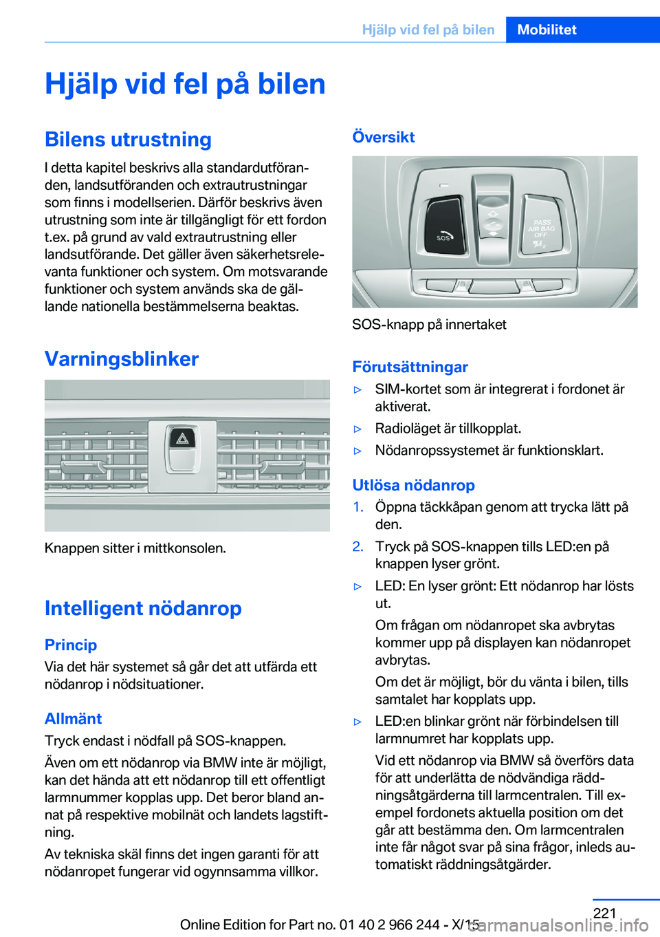 BMW 4 SERIES GRAN COUPE 2016 InstruktionsbÖcker (in Swedish) Hjälp vid fel på bilenBilens utrustningI detta kapitel beskrivs alla standardutföran‐
den, landsutföranden och extrautrustningar
som finns i modellserien. Därför beskrivs även
utrustning som BMW 4 SERIES GRAN COUPE 2016 InstruktionsbÖcker (in Swedish) Hjälp vid fel på bilenBilens utrustningI detta kapitel beskrivs alla standardutföran‐
den, landsutföranden och extrautrustningar
som finns i modellserien. Därför beskrivs även
utrustning som