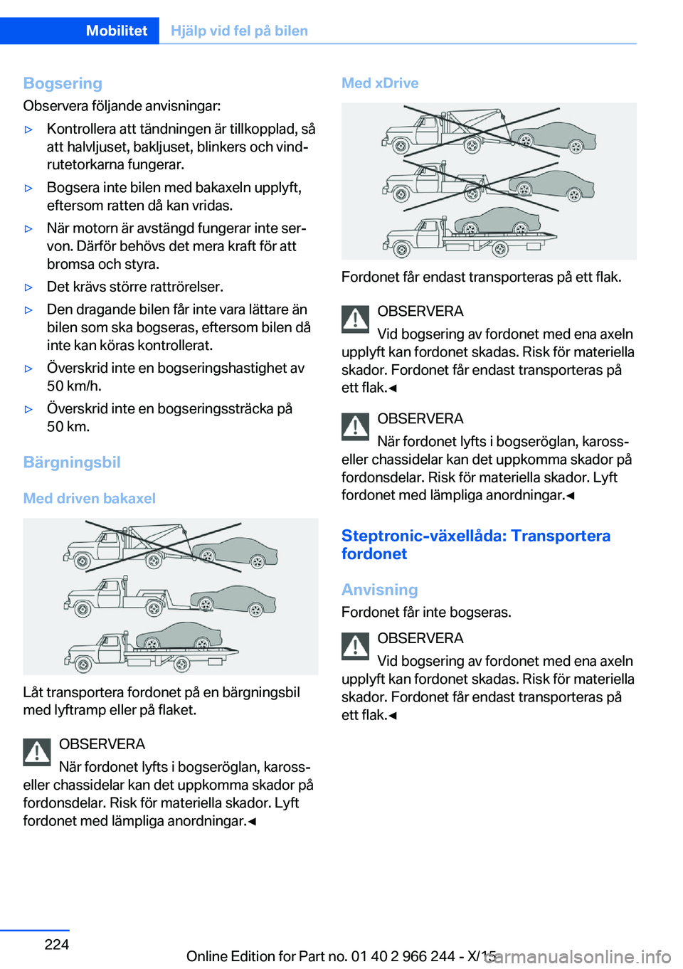 BMW 4 SERIES GRAN COUPE 2016 InstruktionsbÖcker (in Swedish) Bogsering
Observera följande anvisningar:▷Kontrollera att tändningen är tillkopplad, så
att halvljuset, bakljuset, blinkers och vind‐
rutetorkarna fungerar.▷Bogsera inte bilen med bakaxeln u BMW 4 SERIES GRAN COUPE 2016 InstruktionsbÖcker (in Swedish) Bogsering
Observera följande anvisningar:▷Kontrollera att tändningen är tillkopplad, så
att halvljuset, bakljuset, blinkers och vind‐
rutetorkarna fungerar.▷Bogsera inte bilen med bakaxeln u
