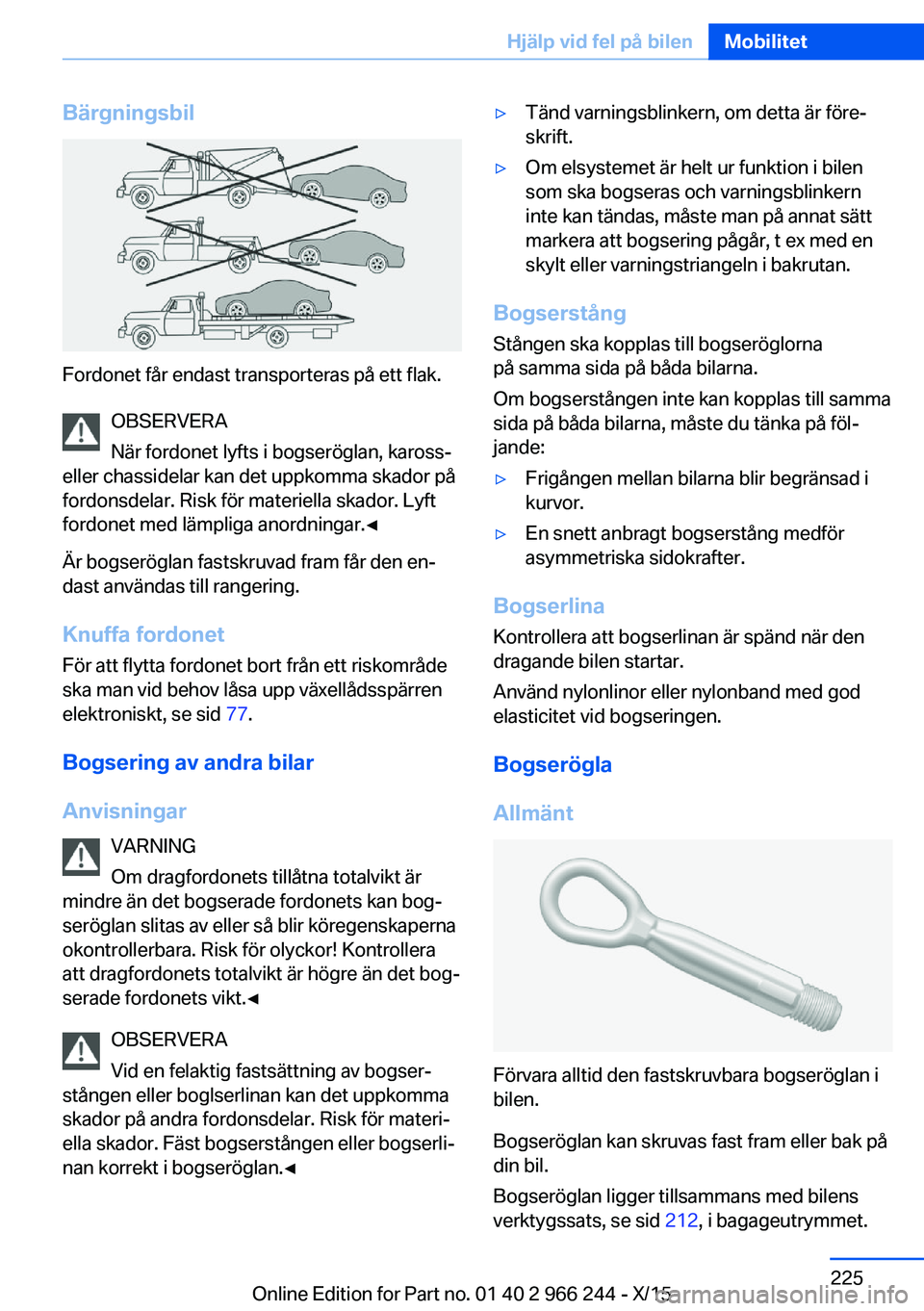 BMW 4 SERIES GRAN COUPE 2016 InstruktionsbÖcker (in Swedish) Bärgningsbil
Fordonet får endast transporteras på ett flak.OBSERVERA
När fordonet lyfts i bogseröglan, kaross-
eller chassidelar kan det uppkomma skador på
fordonsdelar. Risk för materiella ska BMW 4 SERIES GRAN COUPE 2016 InstruktionsbÖcker (in Swedish) Bärgningsbil
Fordonet får endast transporteras på ett flak.OBSERVERA
När fordonet lyfts i bogseröglan, kaross-
eller chassidelar kan det uppkomma skador på
fordonsdelar. Risk för materiella ska