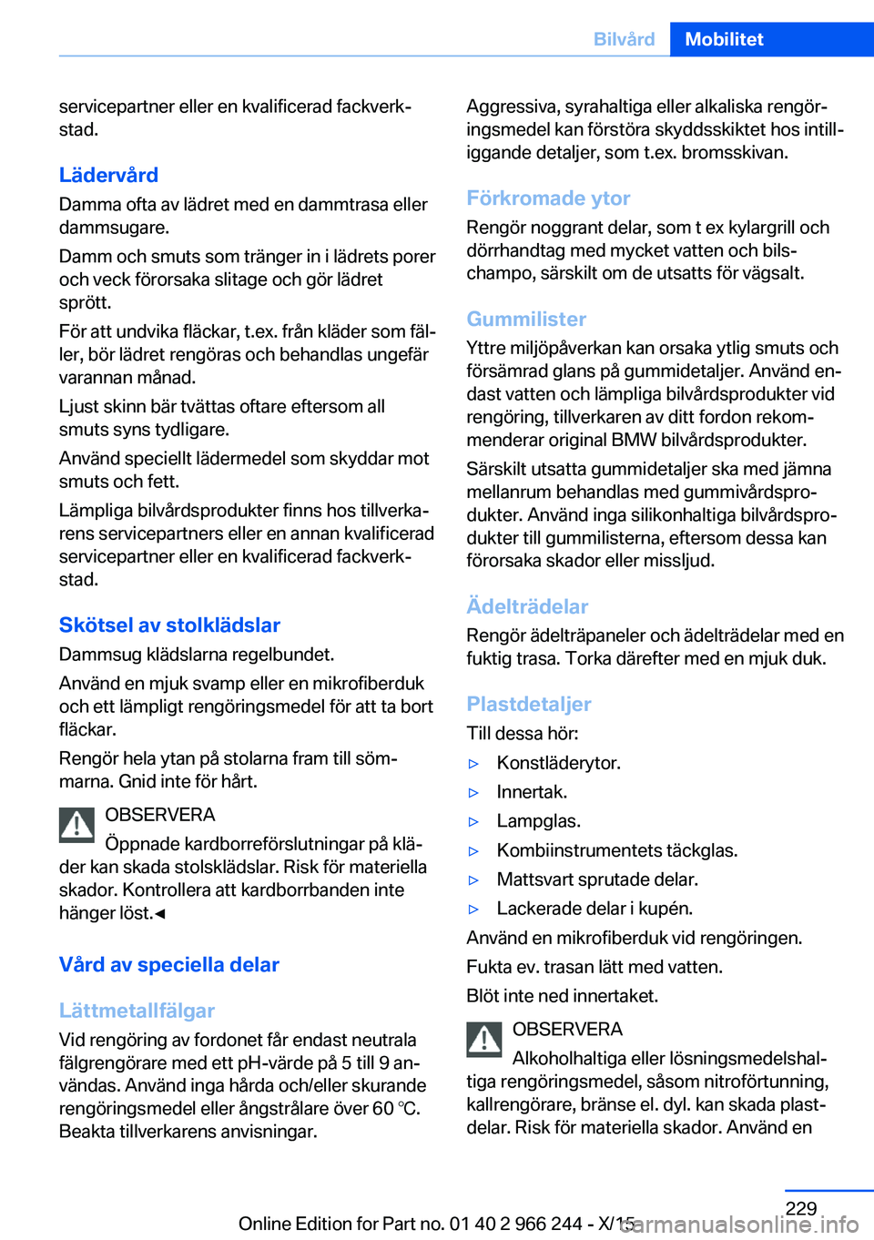 BMW 4 SERIES GRAN COUPE 2016 InstruktionsbÖcker (in Swedish) servicepartner eller en kvalificerad fackverk‐
stad.
Lädervård
Damma ofta av lädret med en dammtrasa eller
dammsugare.
Damm och smuts som tränger in i lädrets porer
och veck förorsaka slitage BMW 4 SERIES GRAN COUPE 2016 InstruktionsbÖcker (in Swedish) servicepartner eller en kvalificerad fackverk‐
stad.
Lädervård
Damma ofta av lädret med en dammtrasa eller
dammsugare.
Damm och smuts som tränger in i lädrets porer
och veck förorsaka slitage