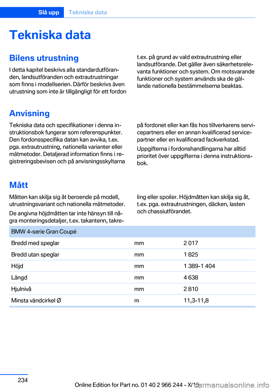 BMW 4 SERIES GRAN COUPE 2016 InstruktionsbÖcker (in Swedish) Tekniska dataBilens utrustningI detta kapitel beskrivs alla standardutföran‐
den, landsutföranden och extrautrustningar
som finns i modellserien. Därför beskrivs även
utrustning som inte är ti BMW 4 SERIES GRAN COUPE 2016 InstruktionsbÖcker (in Swedish) Tekniska dataBilens utrustningI detta kapitel beskrivs alla standardutföran‐
den, landsutföranden och extrautrustningar
som finns i modellserien. Därför beskrivs även
utrustning som inte är ti