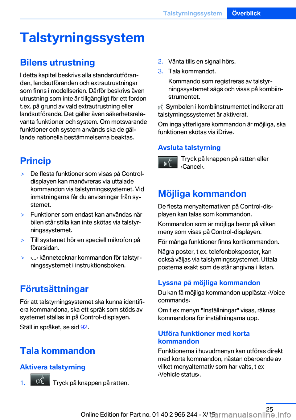 BMW 4 SERIES GRAN COUPE 2016 InstruktionsbÖcker (in Swedish) TalstyrningssystemBilens utrustningI detta kapitel beskrivs alla standardutföran‐
den, landsutföranden och extrautrustningar
som finns i modellserien. Därför beskrivs även
utrustning som inte BMW 4 SERIES GRAN COUPE 2016 InstruktionsbÖcker (in Swedish) TalstyrningssystemBilens utrustningI detta kapitel beskrivs alla standardutföran‐
den, landsutföranden och extrautrustningar
som finns i modellserien. Därför beskrivs även
utrustning som inte