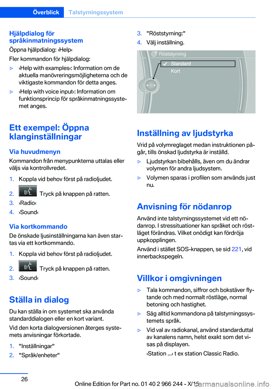 BMW 4 SERIES GRAN COUPE 2016 InstruktionsbÖcker (in Swedish) Hjälpdialog för
språkinmatningssystem
Öppna hjälpdialog: ›Help‹
Fler kommandon för hjälpdialog:▷›Help with examples‹: Information om de
aktuella manövreringsmöjligheterna och de
vik BMW 4 SERIES GRAN COUPE 2016 InstruktionsbÖcker (in Swedish) Hjälpdialog för
språkinmatningssystem
Öppna hjälpdialog: ›Help‹
Fler kommandon för hjälpdialog:▷›Help with examples‹: Information om de
aktuella manövreringsmöjligheterna och de
vik