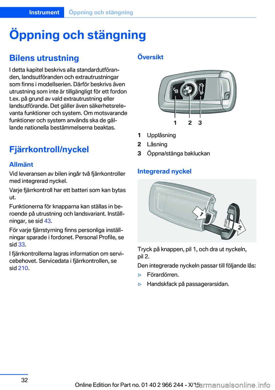 BMW 4 SERIES GRAN COUPE 2016 InstruktionsbÖcker (in Swedish) Öppning och stängningBilens utrustningI detta kapitel beskrivs alla standardutföran‐
den, landsutföranden och extrautrustningar
som finns i modellserien. Därför beskrivs även
utrustning som i BMW 4 SERIES GRAN COUPE 2016 InstruktionsbÖcker (in Swedish) Öppning och stängningBilens utrustningI detta kapitel beskrivs alla standardutföran‐
den, landsutföranden och extrautrustningar
som finns i modellserien. Därför beskrivs även
utrustning som i