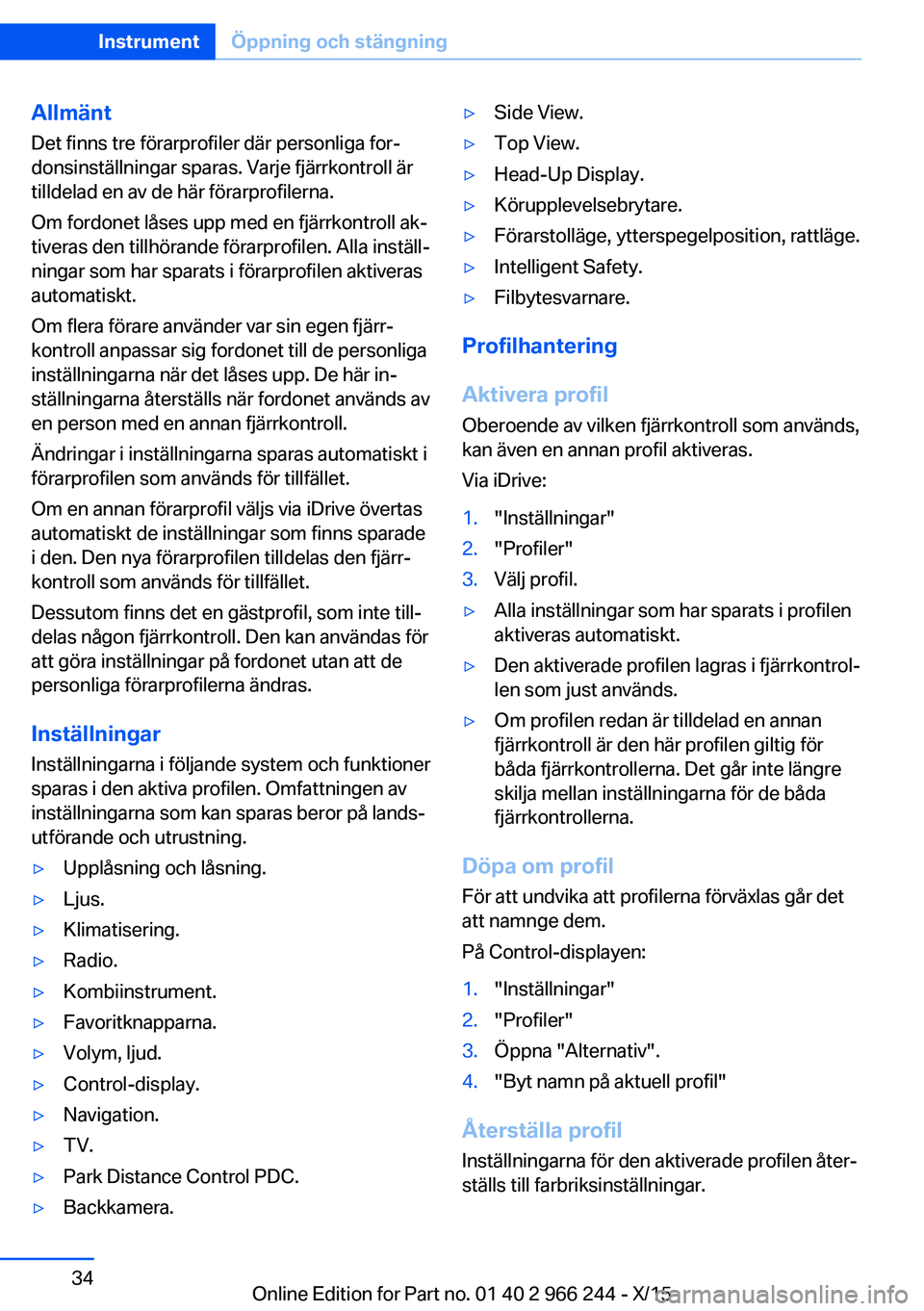 BMW 4 SERIES GRAN COUPE 2016 InstruktionsbÖcker (in Swedish) Allmänt
Det finns tre förarprofiler där personliga for‐
donsinställningar sparas. Varje fjärrkontroll är
tilldelad en av de här förarprofilerna.
Om fordonet låses upp med en fjärrkontroll BMW 4 SERIES GRAN COUPE 2016 InstruktionsbÖcker (in Swedish) Allmänt
Det finns tre förarprofiler där personliga for‐
donsinställningar sparas. Varje fjärrkontroll är
tilldelad en av de här förarprofilerna.
Om fordonet låses upp med en fjärrkontroll