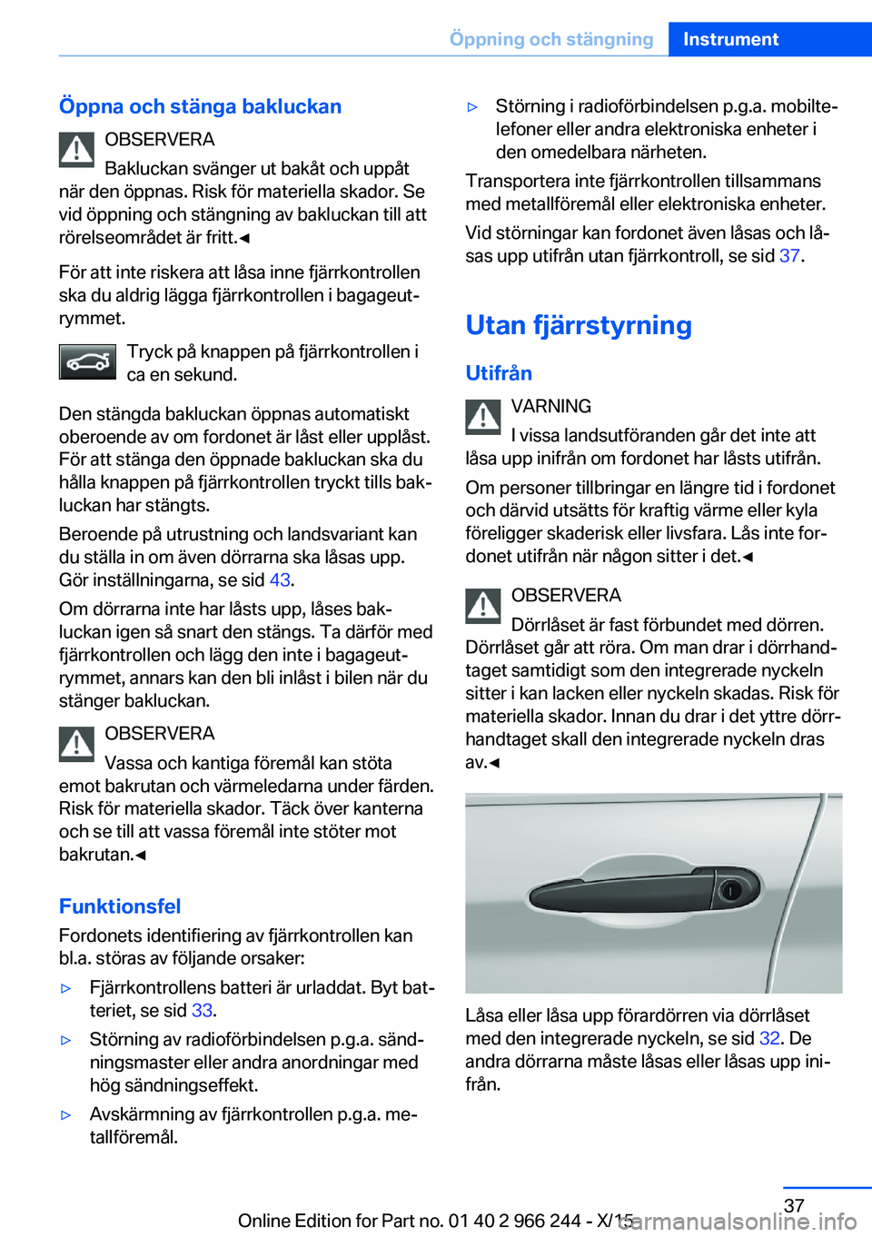 BMW 4 SERIES GRAN COUPE 2016 InstruktionsbÖcker (in Swedish) Öppna och stänga bakluckanOBSERVERA
Bakluckan svänger ut bakåt och uppåt
när den öppnas. Risk för materiella skador. Se
vid öppning och stängning av bakluckan till att
rörelseområdet är f BMW 4 SERIES GRAN COUPE 2016 InstruktionsbÖcker (in Swedish) Öppna och stänga bakluckanOBSERVERA
Bakluckan svänger ut bakåt och uppåt
när den öppnas. Risk för materiella skador. Se
vid öppning och stängning av bakluckan till att
rörelseområdet är f