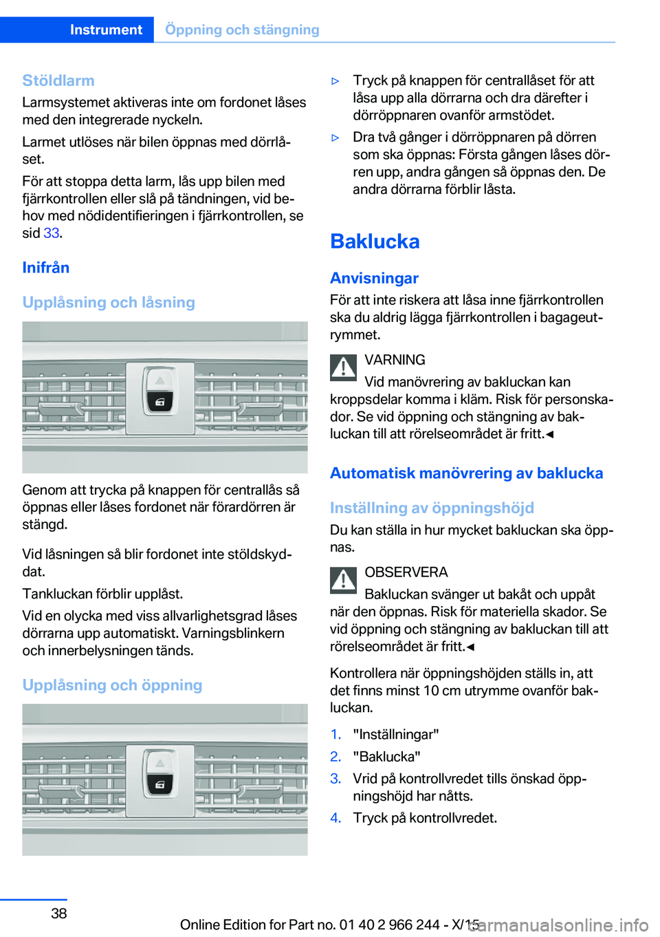 BMW 4 SERIES GRAN COUPE 2016 InstruktionsbÖcker (in Swedish) StöldlarmLarmsystemet aktiveras inte om fordonet låses
med den integrerade nyckeln.
Larmet utlöses när bilen öppnas med dörrlå‐
set.
För att stoppa detta larm, lås upp bilen med
fjärrkontr BMW 4 SERIES GRAN COUPE 2016 InstruktionsbÖcker (in Swedish) StöldlarmLarmsystemet aktiveras inte om fordonet låses
med den integrerade nyckeln.
Larmet utlöses när bilen öppnas med dörrlå‐
set.
För att stoppa detta larm, lås upp bilen med
fjärrkontr