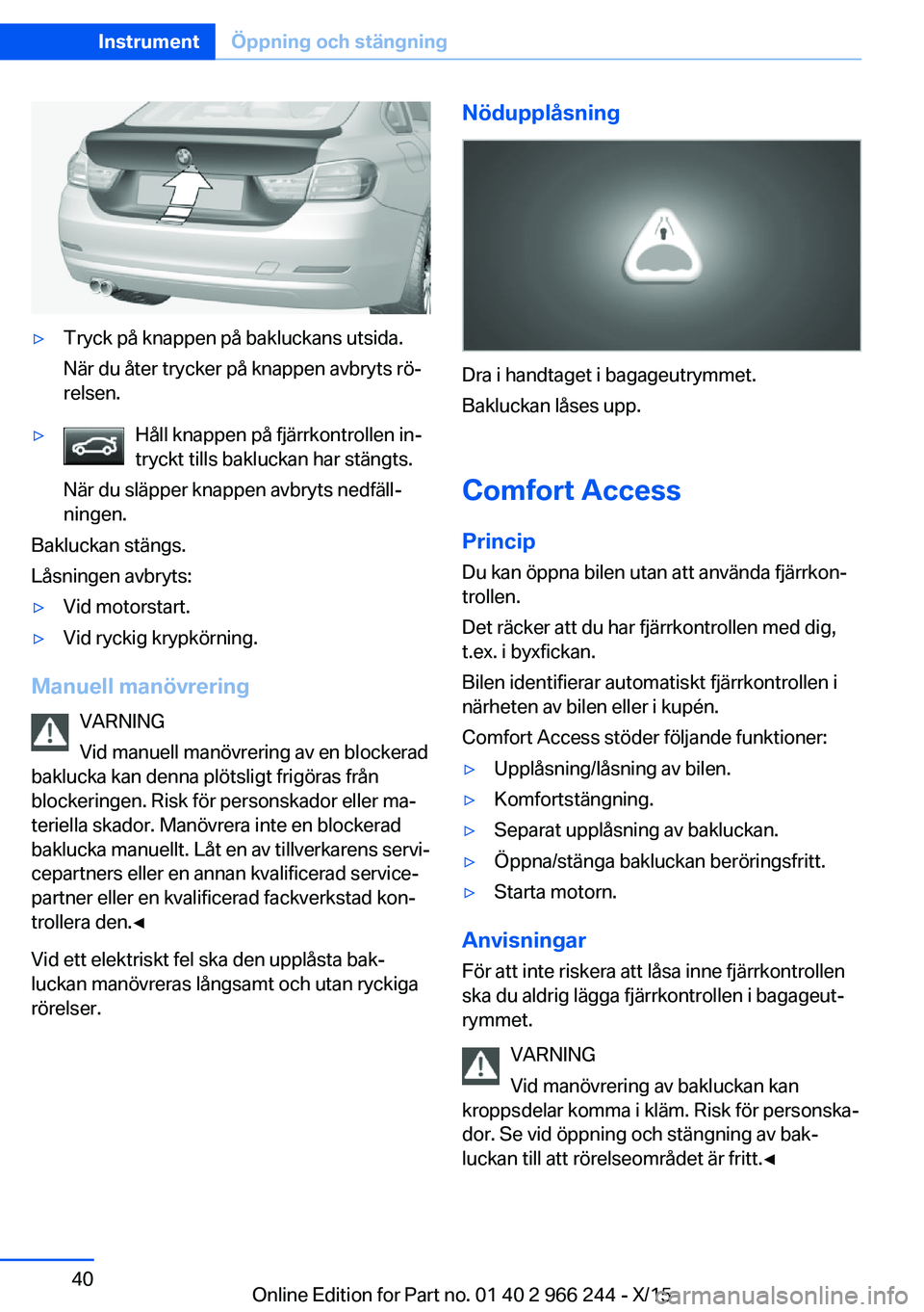 BMW 4 SERIES GRAN COUPE 2016 InstruktionsbÖcker (in Swedish) ▷Tryck på knappen på bakluckans utsida.
När du åter trycker på knappen avbryts rö‐
relsen.▷Håll knappen på fjärrkontrollen in‐
tryckt tills bakluckan har stängts.
När du släpper kn BMW 4 SERIES GRAN COUPE 2016 InstruktionsbÖcker (in Swedish) ▷Tryck på knappen på bakluckans utsida.
När du åter trycker på knappen avbryts rö‐
relsen.▷Håll knappen på fjärrkontrollen in‐
tryckt tills bakluckan har stängts.
När du släpper kn