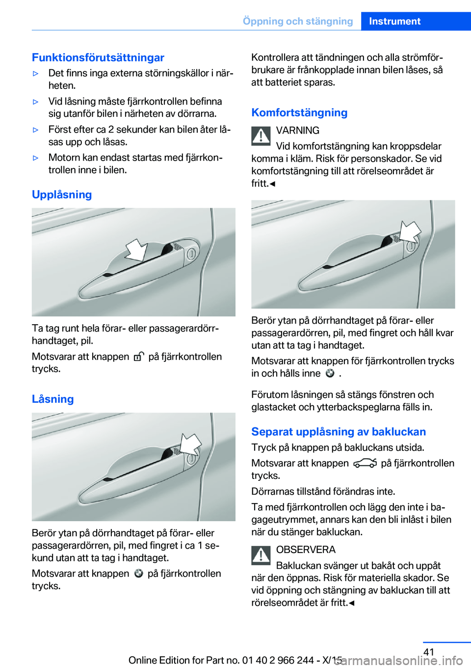 BMW 4 SERIES GRAN COUPE 2016 InstruktionsbÖcker (in Swedish) Funktionsförutsättningar▷Det finns inga externa störningskällor i när‐
heten.▷Vid låsning måste fjärrkontrollen befinna
sig utanför bilen i närheten av dörrarna.▷Först efter ca 2 s BMW 4 SERIES GRAN COUPE 2016 InstruktionsbÖcker (in Swedish) Funktionsförutsättningar▷Det finns inga externa störningskällor i när‐
heten.▷Vid låsning måste fjärrkontrollen befinna
sig utanför bilen i närheten av dörrarna.▷Först efter ca 2 s