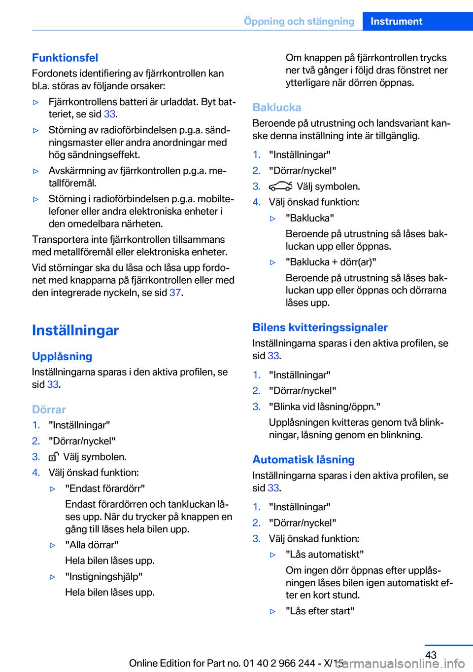 BMW 4 SERIES GRAN COUPE 2016 InstruktionsbÖcker (in Swedish) Funktionsfel
Fordonets identifiering av fjärrkontrollen kan
bl.a. störas av följande orsaker:▷Fjärrkontrollens batteri är urladdat. Byt bat‐
teriet, se sid 33.▷Störning av radioförbindel BMW 4 SERIES GRAN COUPE 2016 InstruktionsbÖcker (in Swedish) Funktionsfel
Fordonets identifiering av fjärrkontrollen kan
bl.a. störas av följande orsaker:▷Fjärrkontrollens batteri är urladdat. Byt bat‐
teriet, se sid 33.▷Störning av radioförbindel