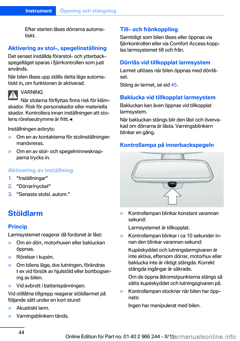 BMW 4 SERIES GRAN COUPE 2016 InstruktionsbÖcker (in Swedish) Efter starten låses dörrarna automa‐
tiskt.
Aktivering av stol-, spegelinställning
Det senast inställda förarstol- och ytterback‐
spegelläget sparas i fjärrkontrollen som just
används.
Nä BMW 4 SERIES GRAN COUPE 2016 InstruktionsbÖcker (in Swedish) Efter starten låses dörrarna automa‐
tiskt.
Aktivering av stol-, spegelinställning
Det senast inställda förarstol- och ytterback‐
spegelläget sparas i fjärrkontrollen som just
används.
Nä