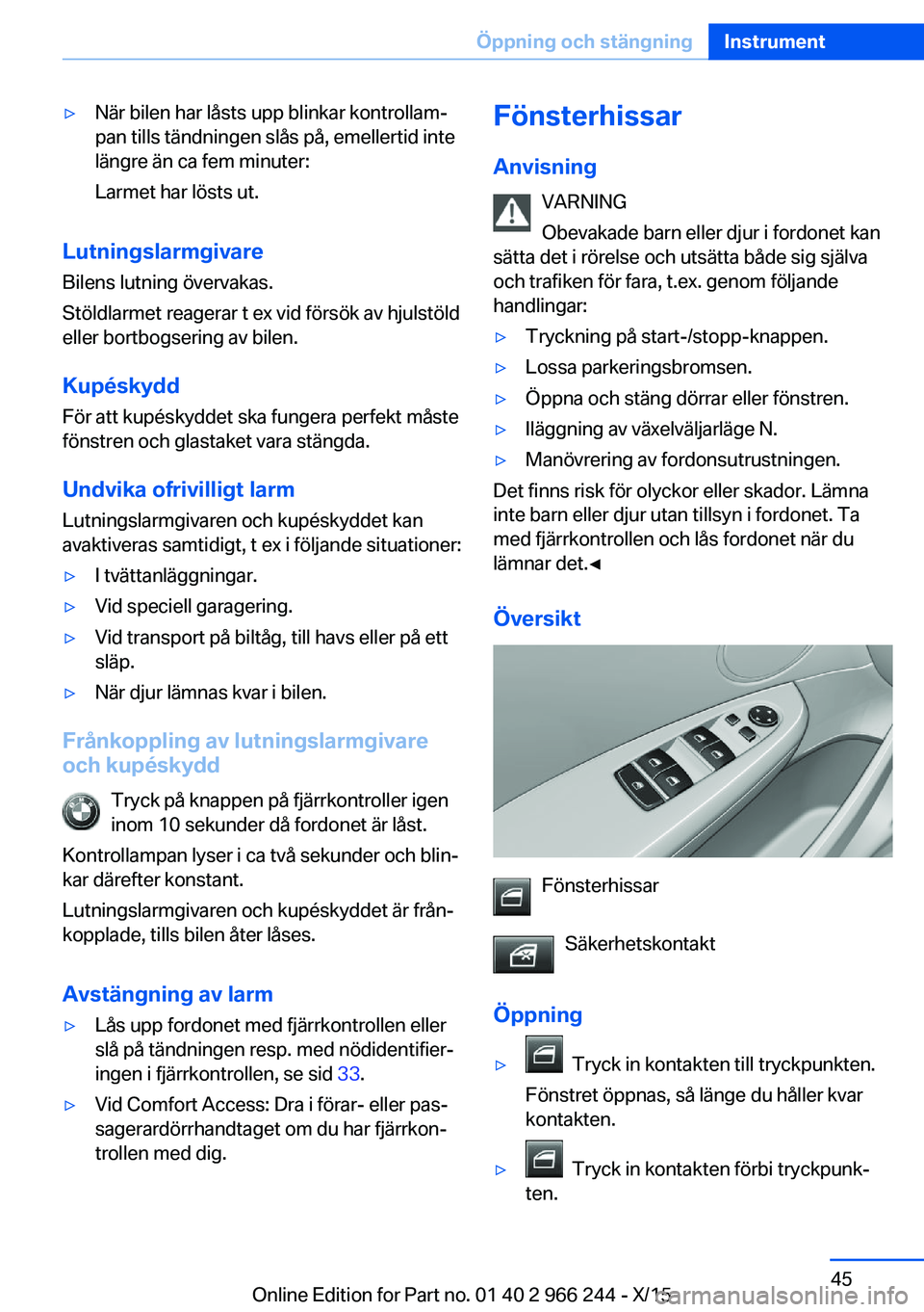BMW 4 SERIES GRAN COUPE 2016 InstruktionsbÖcker (in Swedish) ▷När bilen har låsts upp blinkar kontrollam‐
pan tills tändningen slås på, emellertid inte
längre än ca fem minuter:
Larmet har lösts ut.
Lutningslarmgivare Bilens lutning övervakas.
Stö BMW 4 SERIES GRAN COUPE 2016 InstruktionsbÖcker (in Swedish) ▷När bilen har låsts upp blinkar kontrollam‐
pan tills tändningen slås på, emellertid inte
längre än ca fem minuter:
Larmet har lösts ut.
Lutningslarmgivare Bilens lutning övervakas.
Stö