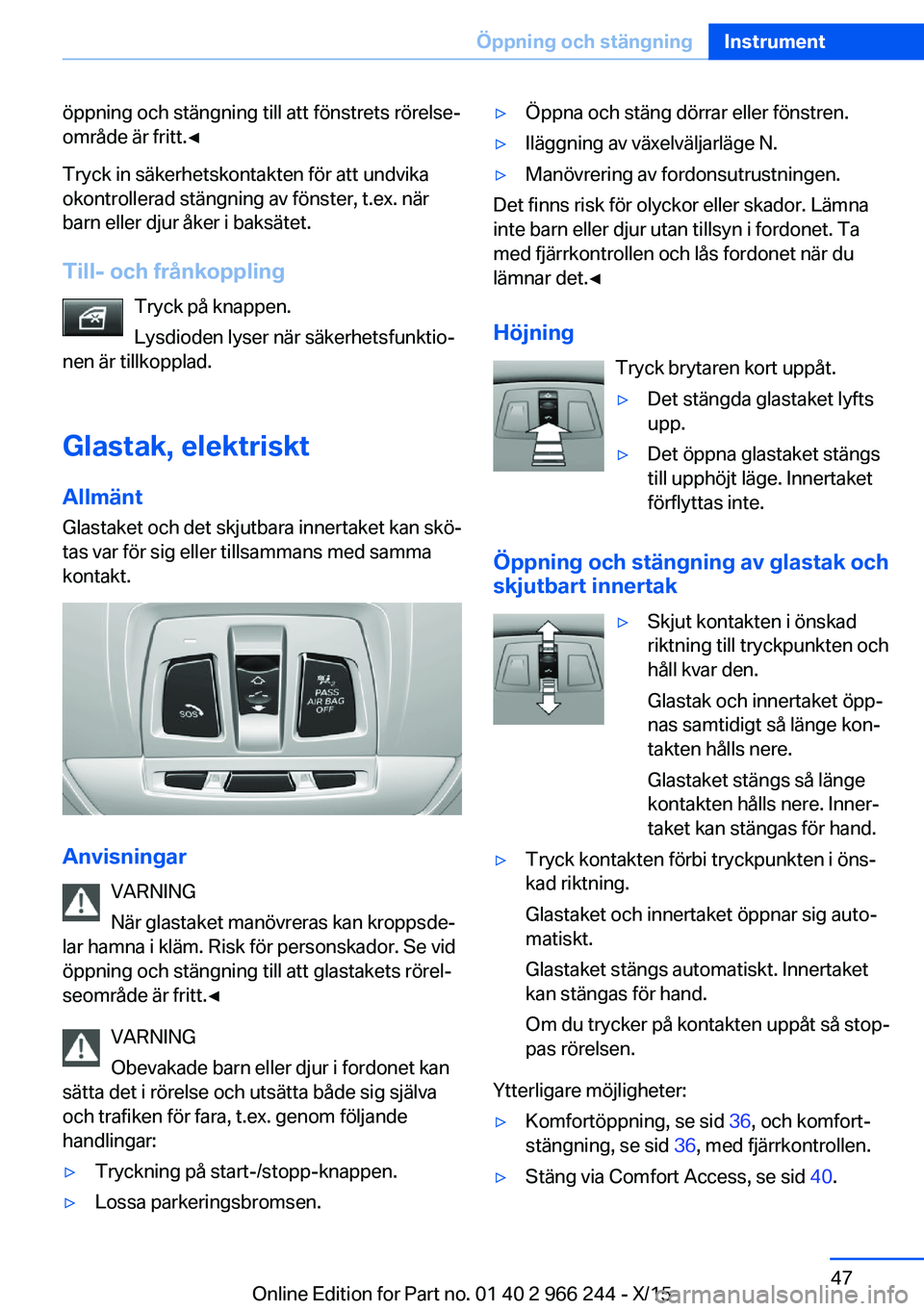 BMW 4 SERIES GRAN COUPE 2016 InstruktionsbÖcker (in Swedish) öppning och stängning till att fönstrets rörelse‐
område är fritt.◀
Tryck in säkerhetskontakten för att undvika
okontrollerad stängning av fönster, t.ex. när
barn eller djur åker i bak BMW 4 SERIES GRAN COUPE 2016 InstruktionsbÖcker (in Swedish) öppning och stängning till att fönstrets rörelse‐
område är fritt.◀
Tryck in säkerhetskontakten för att undvika
okontrollerad stängning av fönster, t.ex. när
barn eller djur åker i bak