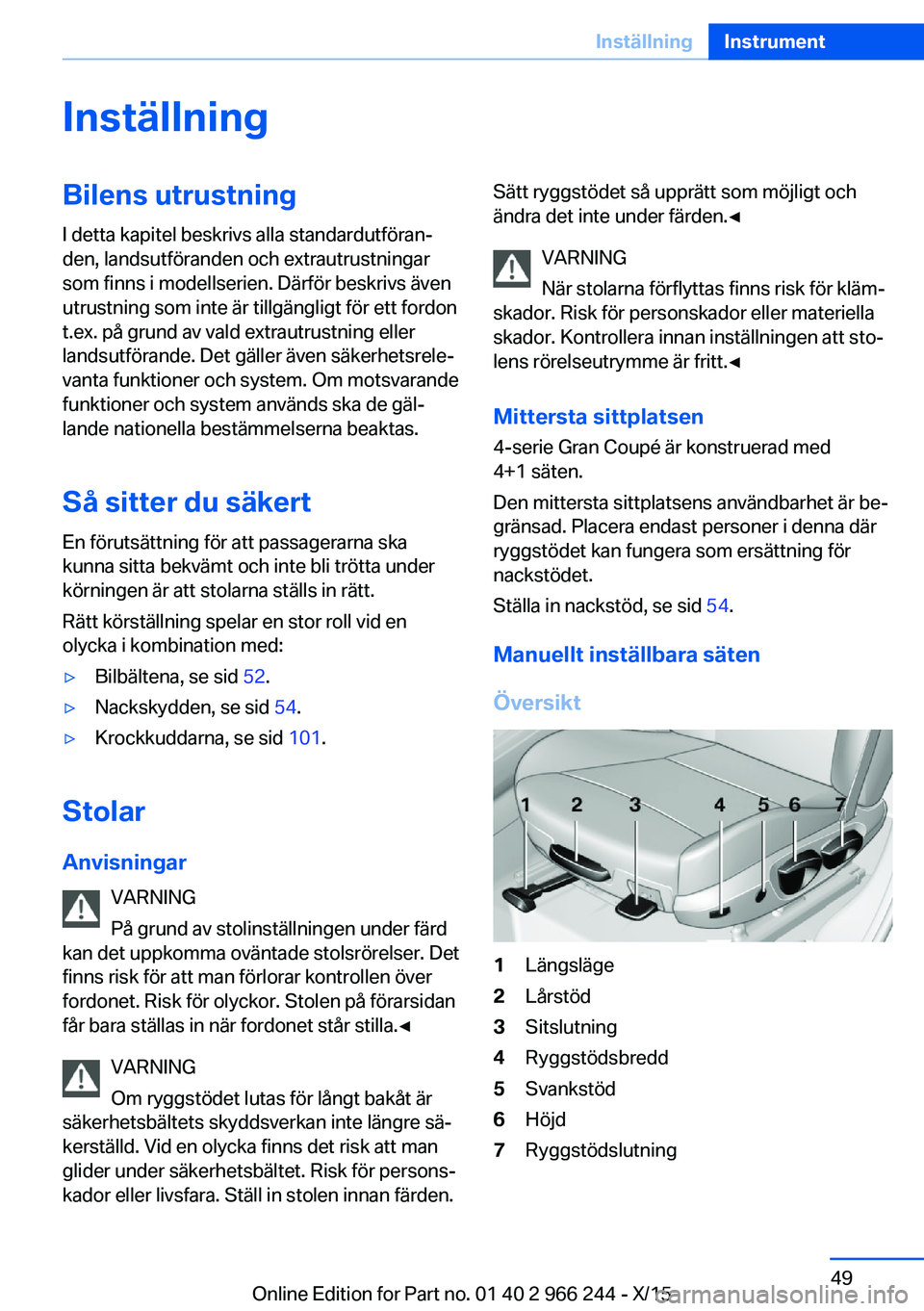 BMW 4 SERIES GRAN COUPE 2016 InstruktionsbÖcker (in Swedish) InställningBilens utrustning
I detta kapitel beskrivs alla standardutföran‐
den, landsutföranden och extrautrustningar
som finns i modellserien. Därför beskrivs även
utrustning som inte är ti BMW 4 SERIES GRAN COUPE 2016 InstruktionsbÖcker (in Swedish) InställningBilens utrustning
I detta kapitel beskrivs alla standardutföran‐
den, landsutföranden och extrautrustningar
som finns i modellserien. Därför beskrivs även
utrustning som inte är ti