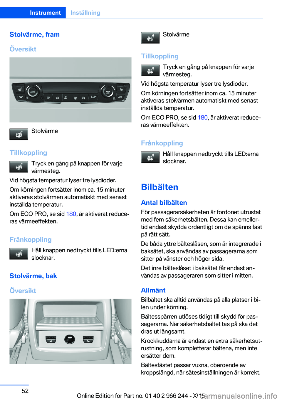 BMW 4 SERIES GRAN COUPE 2016 InstruktionsbÖcker (in Swedish) Stolvärme, fram
Översikt
Stolvärme
Tillkoppling Tryck en gång på knappen för varje
värmesteg.
Vid högsta temperatur lyser tre lysdioder.
Om körningen fortsätter inom ca. 15 minuter
aktiveras BMW 4 SERIES GRAN COUPE 2016 InstruktionsbÖcker (in Swedish) Stolvärme, fram
Översikt
Stolvärme
Tillkoppling Tryck en gång på knappen för varje
värmesteg.
Vid högsta temperatur lyser tre lysdioder.
Om körningen fortsätter inom ca. 15 minuter
aktiveras