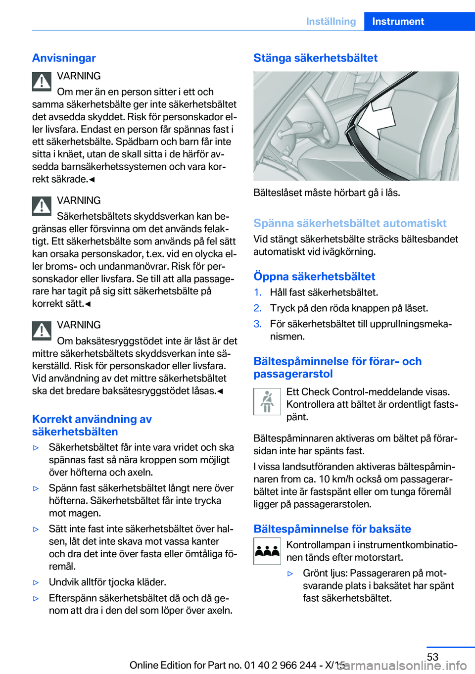 BMW 4 SERIES GRAN COUPE 2016 InstruktionsbÖcker (in Swedish) AnvisningarVARNING
Om mer än en person sitter i ett och
samma säkerhetsbälte ger inte säkerhetsbältet
det avsedda skyddet. Risk för personskador el‐
ler livsfara. Endast en person får spänna BMW 4 SERIES GRAN COUPE 2016 InstruktionsbÖcker (in Swedish) AnvisningarVARNING
Om mer än en person sitter i ett och
samma säkerhetsbälte ger inte säkerhetsbältet
det avsedda skyddet. Risk för personskador el‐
ler livsfara. Endast en person får spänna