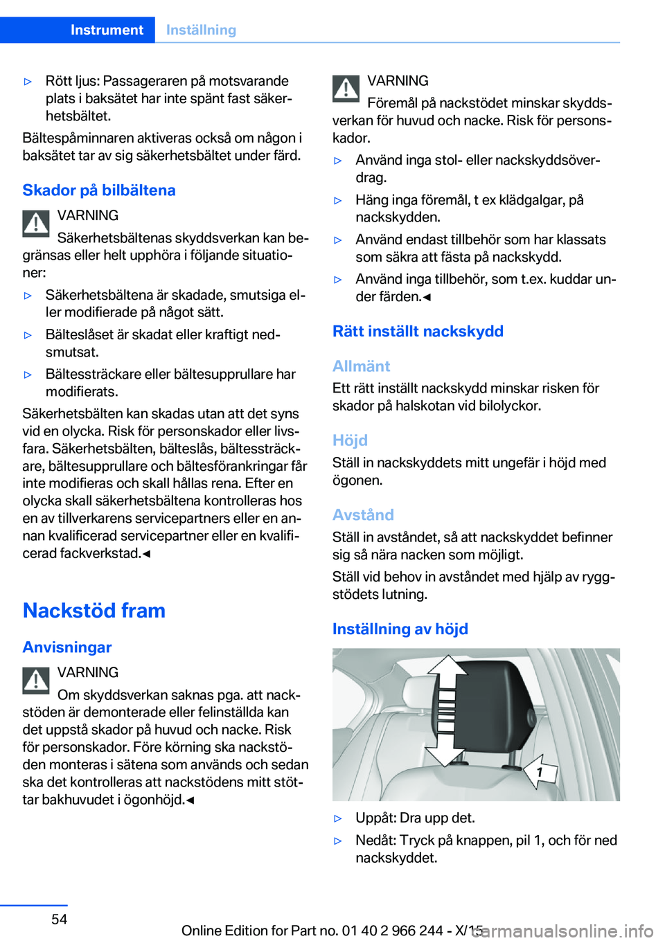 BMW 4 SERIES GRAN COUPE 2016 InstruktionsbÖcker (in Swedish) ▷Rött ljus: Passageraren på motsvarande
plats i baksätet har inte spänt fast säker‐
hetsbältet.
Bältespåminnaren aktiveras också om någon i
baksätet tar av sig säkerhetsbältet under f BMW 4 SERIES GRAN COUPE 2016 InstruktionsbÖcker (in Swedish) ▷Rött ljus: Passageraren på motsvarande
plats i baksätet har inte spänt fast säker‐
hetsbältet.
Bältespåminnaren aktiveras också om någon i
baksätet tar av sig säkerhetsbältet under f