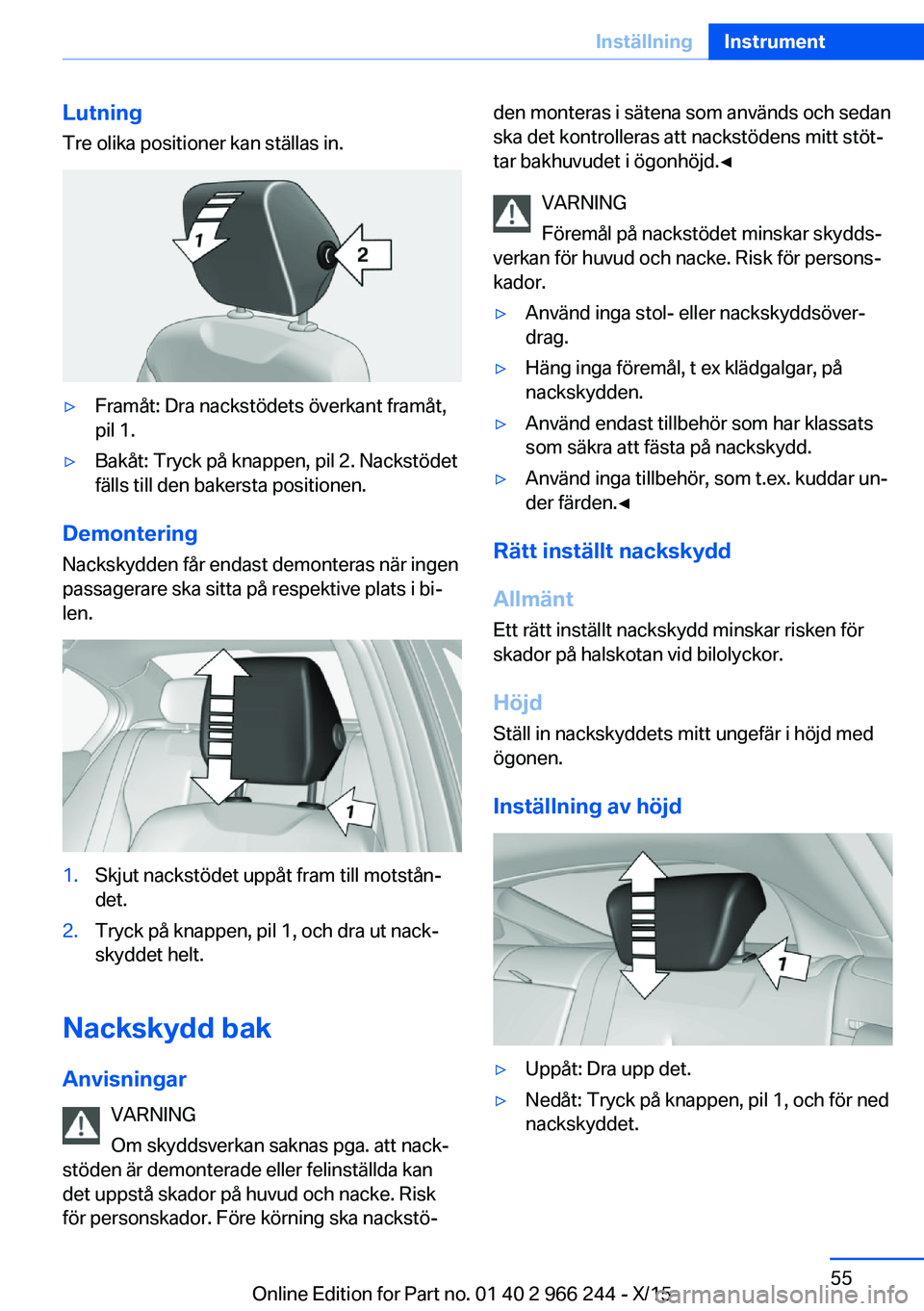 BMW 4 SERIES GRAN COUPE 2016 InstruktionsbÖcker (in Swedish) Lutning
Tre olika positioner kan ställas in.▷Framåt: Dra nackstödets överkant framåt,
pil 1.▷Bakåt: Tryck på knappen, pil 2. Nackstödet
fälls till den bakersta positionen.
Demontering
Nac BMW 4 SERIES GRAN COUPE 2016 InstruktionsbÖcker (in Swedish) Lutning
Tre olika positioner kan ställas in.▷Framåt: Dra nackstödets överkant framåt,
pil 1.▷Bakåt: Tryck på knappen, pil 2. Nackstödet
fälls till den bakersta positionen.
Demontering
Nac