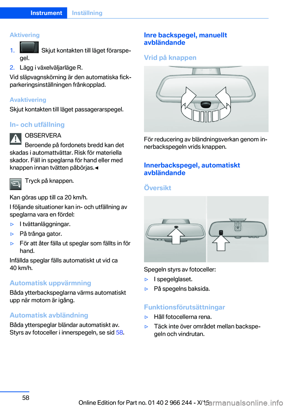 BMW 4 SERIES GRAN COUPE 2016 InstruktionsbÖcker (in Swedish) Aktivering1. Skjut kontakten till läget förarspe‐
gel.2.Lägg i växelväljarläge R.
Vid släpvagnskörning är den automatiska fick‐
parkeringsinställningen frånkopplad.
Avaktivering
Skjut BMW 4 SERIES GRAN COUPE 2016 InstruktionsbÖcker (in Swedish) Aktivering1. Skjut kontakten till läget förarspe‐
gel.2.Lägg i växelväljarläge R.
Vid släpvagnskörning är den automatiska fick‐
parkeringsinställningen frånkopplad.
Avaktivering
Skjut
