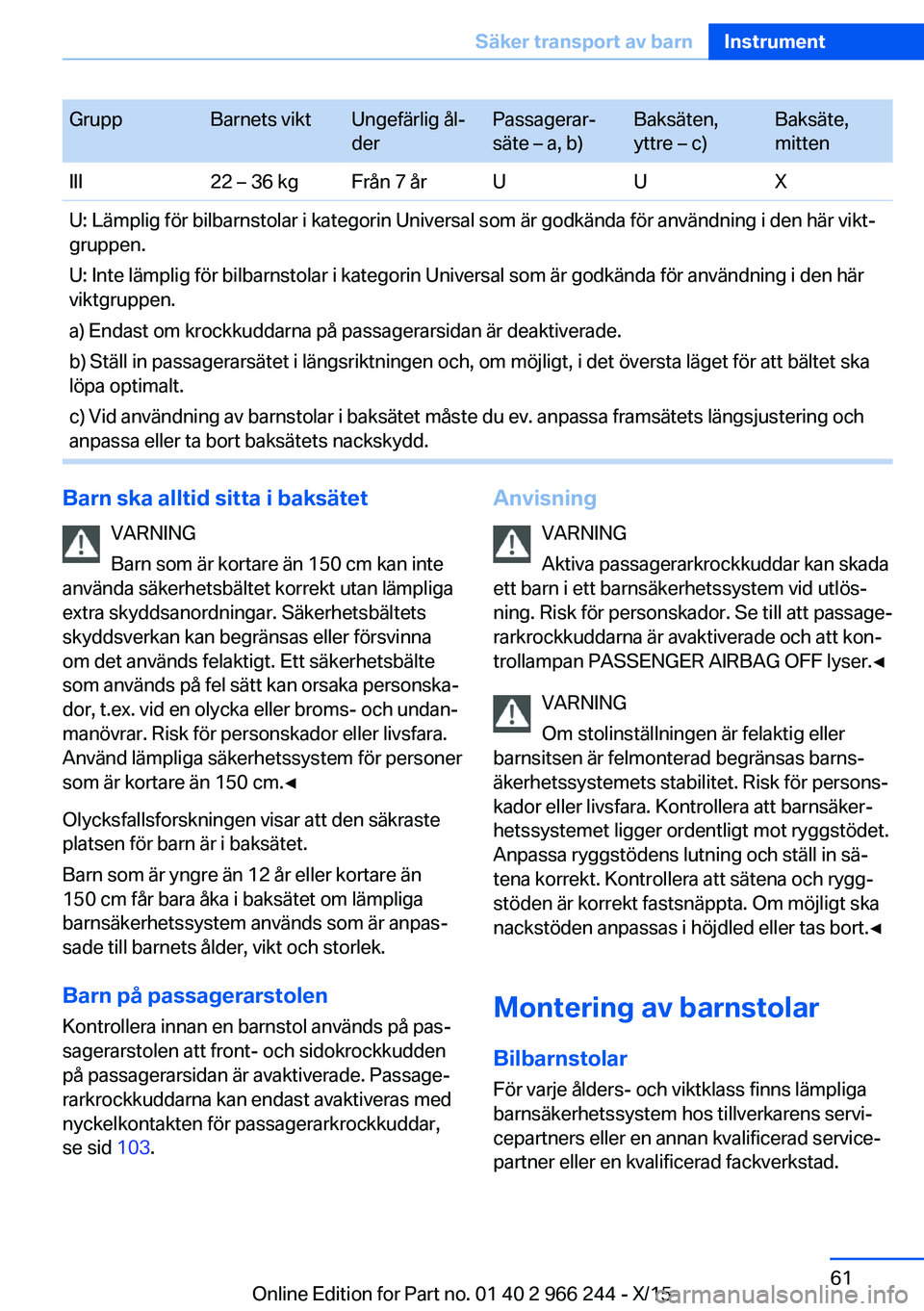 BMW 4 SERIES GRAN COUPE 2016 InstruktionsbÖcker (in Swedish) GruppBarnets viktUngefärlig ål‐
derPassagerar‐
säte – a, b)Baksäten,
yttre – c)Baksäte,
mittenIII22 – 36 kgFrån 7 årUUXU: Lämplig för bilbarnstolar i kategorin Universal som är god BMW 4 SERIES GRAN COUPE 2016 InstruktionsbÖcker (in Swedish) GruppBarnets viktUngefärlig ål‐
derPassagerar‐
säte – a, b)Baksäten,
yttre – c)Baksäte,
mittenIII22 – 36 kgFrån 7 årUUXU: Lämplig för bilbarnstolar i kategorin Universal som är god