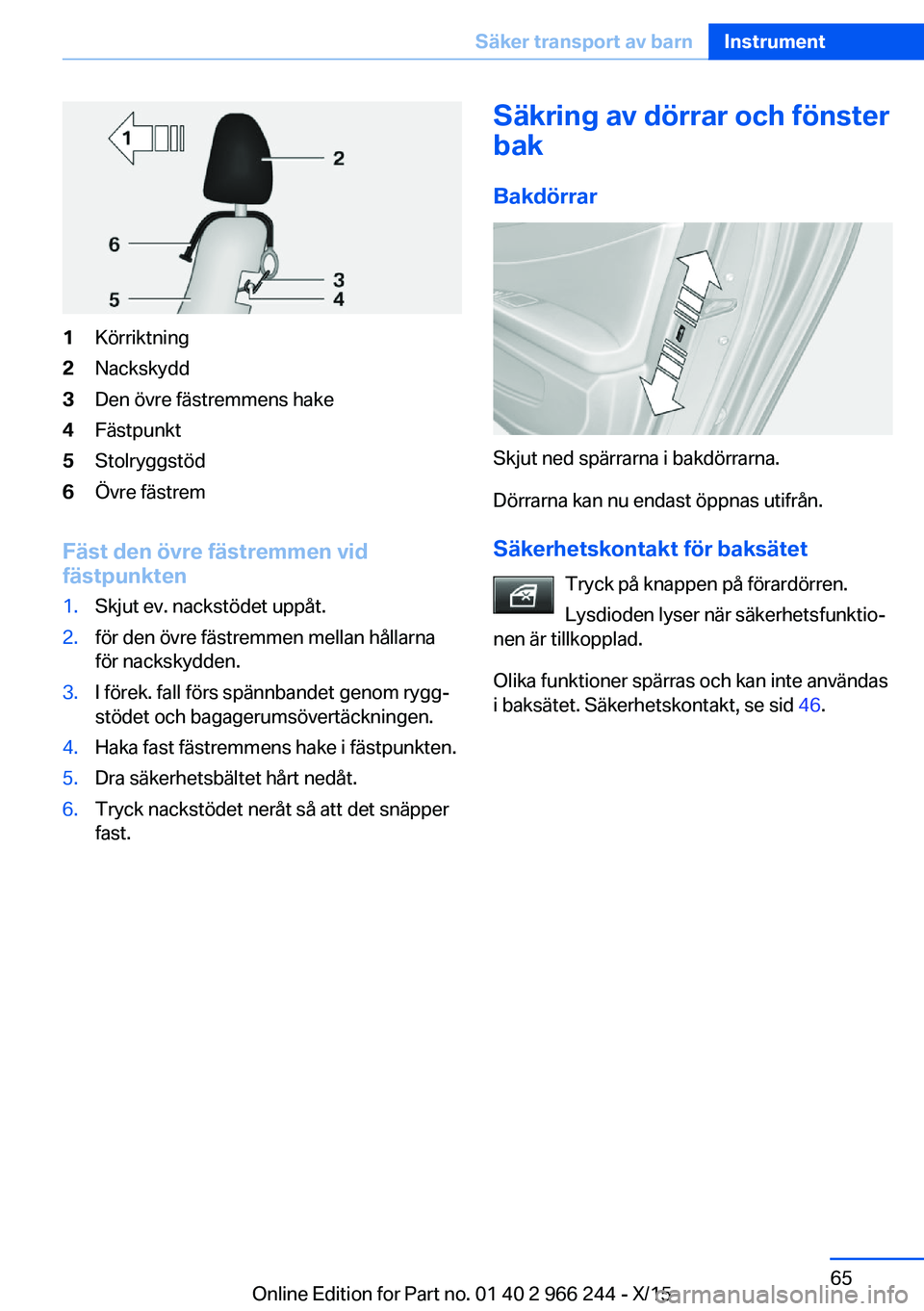 BMW 4 SERIES GRAN COUPE 2016 InstruktionsbÖcker (in Swedish) 1Körriktning2Nackskydd3Den övre fästremmens hake4Fästpunkt5Stolryggstöd6Övre fästrem
Fäst den övre fästremmen vid
fästpunkten
1.Skjut ev. nackstödet uppåt.2.för den övre fästremmen mel BMW 4 SERIES GRAN COUPE 2016 InstruktionsbÖcker (in Swedish) 1Körriktning2Nackskydd3Den övre fästremmens hake4Fästpunkt5Stolryggstöd6Övre fästrem
Fäst den övre fästremmen vid
fästpunkten
1.Skjut ev. nackstödet uppåt.2.för den övre fästremmen mel