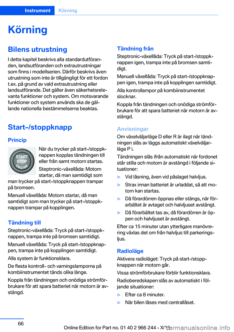 BMW 4 SERIES GRAN COUPE 2016 InstruktionsbÖcker (in Swedish) KörningBilens utrustningI detta kapitel beskrivs alla standardutföran‐
den, landsutföranden och extrautrustningar
som finns i modellserien. Därför beskrivs även
utrustning som inte är tillgä BMW 4 SERIES GRAN COUPE 2016 InstruktionsbÖcker (in Swedish) KörningBilens utrustningI detta kapitel beskrivs alla standardutföran‐
den, landsutföranden och extrautrustningar
som finns i modellserien. Därför beskrivs även
utrustning som inte är tillgä
