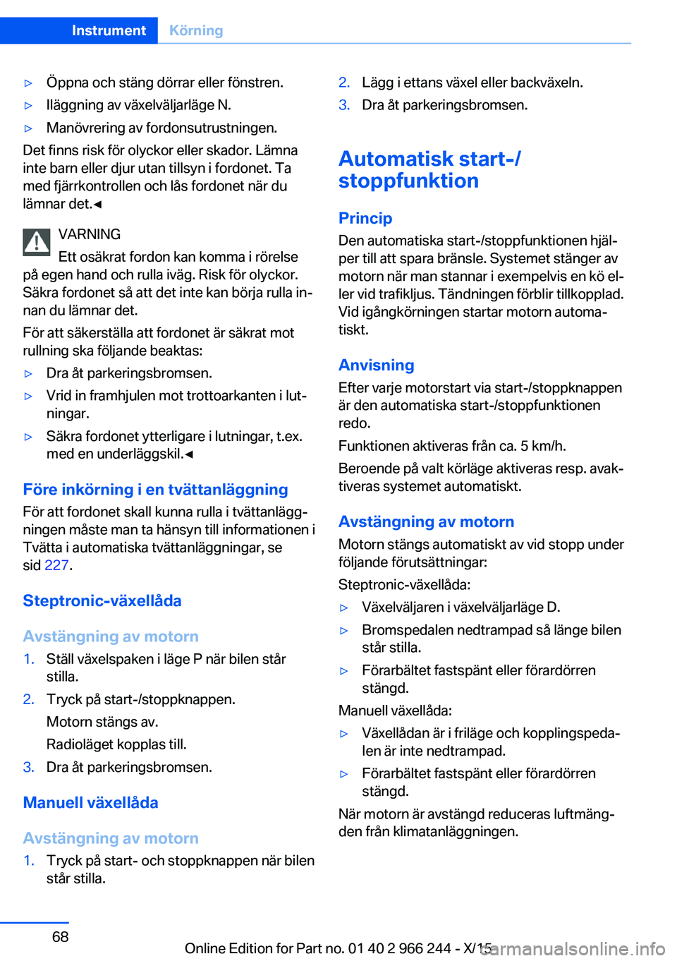 BMW 4 SERIES GRAN COUPE 2016 InstruktionsbÖcker (in Swedish) ▷Öppna och stäng dörrar eller fönstren.▷Iläggning av växelväljarläge N.▷Manövrering av fordonsutrustningen.
Det finns risk för olyckor eller skador. Lämna
inte barn eller djur utan ti BMW 4 SERIES GRAN COUPE 2016 InstruktionsbÖcker (in Swedish) ▷Öppna och stäng dörrar eller fönstren.▷Iläggning av växelväljarläge N.▷Manövrering av fordonsutrustningen.
Det finns risk för olyckor eller skador. Lämna
inte barn eller djur utan ti