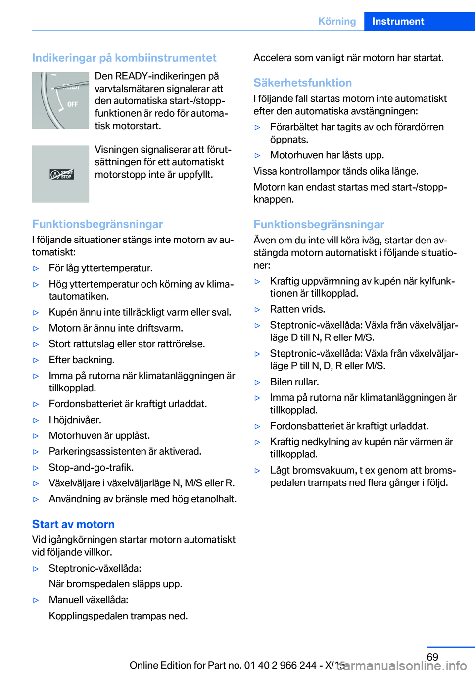 BMW 4 SERIES GRAN COUPE 2016 InstruktionsbÖcker (in Swedish) Indikeringar på kombiinstrumentetDen READY-indikeringen på
varvtalsmätaren signalerar att
den automatiska start-/stopp‐
funktionen är redo för automa‐
tisk motorstart.
Visningen signaliserar BMW 4 SERIES GRAN COUPE 2016 InstruktionsbÖcker (in Swedish) Indikeringar på kombiinstrumentetDen READY-indikeringen på
varvtalsmätaren signalerar att
den automatiska start-/stopp‐
funktionen är redo för automa‐
tisk motorstart.
Visningen signaliserar