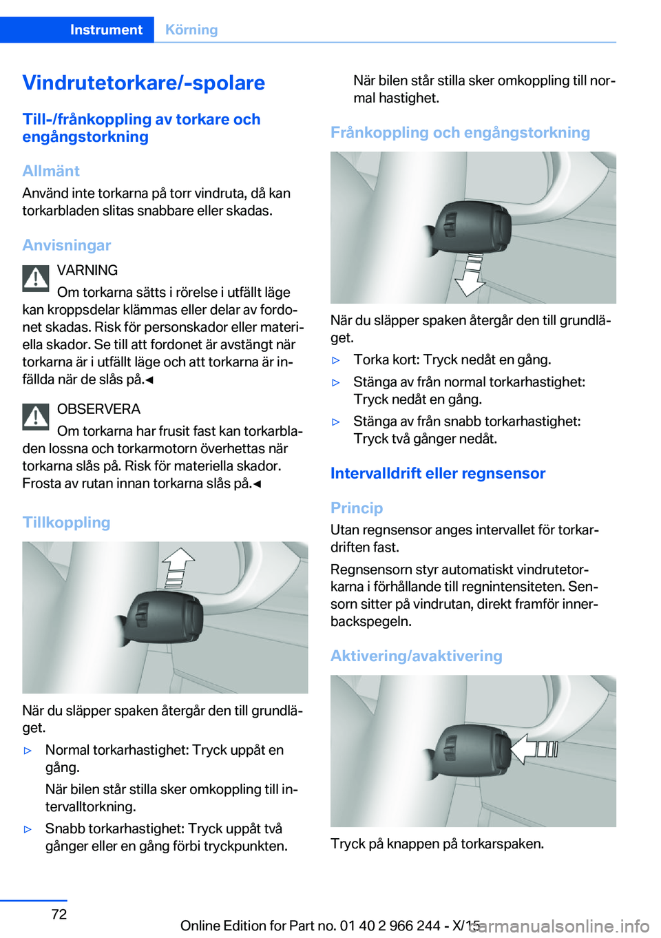 BMW 4 SERIES GRAN COUPE 2016 InstruktionsbÖcker (in Swedish) Vindrutetorkare/-spolareTill-/frånkoppling av torkare och
engångstorkning
Allmänt
Använd inte torkarna på torr vindruta, då kan
torkarbladen slitas snabbare eller skadas.
Anvisningar VARNING
Om BMW 4 SERIES GRAN COUPE 2016 InstruktionsbÖcker (in Swedish) Vindrutetorkare/-spolareTill-/frånkoppling av torkare och
engångstorkning
Allmänt
Använd inte torkarna på torr vindruta, då kan
torkarbladen slitas snabbare eller skadas.
Anvisningar VARNING
Om