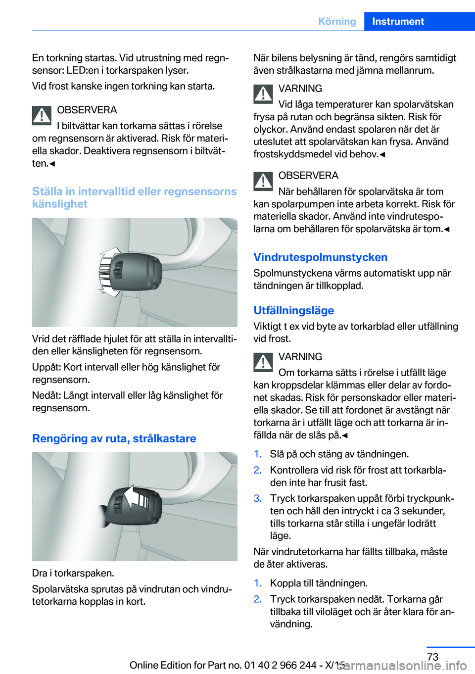 BMW 4 SERIES GRAN COUPE 2016 InstruktionsbÖcker (in Swedish) En torkning startas. Vid utrustning med regn‐
sensor: LED:en i torkarspaken lyser.
Vid frost kanske ingen torkning kan starta.
OBSERVERA
I biltvättar kan torkarna sättas i rörelse
om regnsensorn BMW 4 SERIES GRAN COUPE 2016 InstruktionsbÖcker (in Swedish) En torkning startas. Vid utrustning med regn‐
sensor: LED:en i torkarspaken lyser.
Vid frost kanske ingen torkning kan starta.
OBSERVERA
I biltvättar kan torkarna sättas i rörelse
om regnsensorn