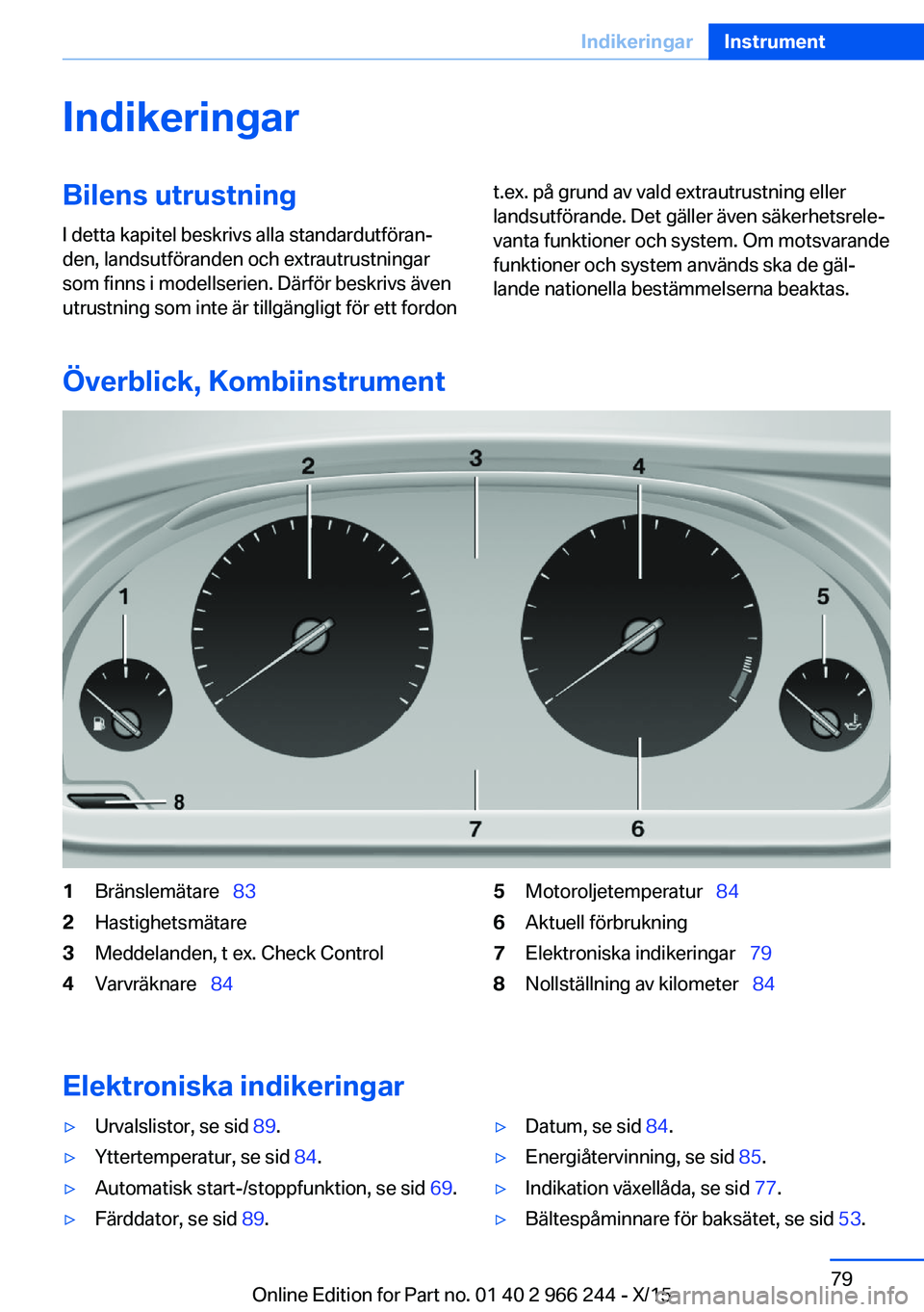 BMW 4 SERIES GRAN COUPE 2016 InstruktionsbÖcker (in Swedish) IndikeringarBilens utrustningI detta kapitel beskrivs alla standardutföran‐
den, landsutföranden och extrautrustningar
som finns i modellserien. Därför beskrivs även
utrustning som inte är til BMW 4 SERIES GRAN COUPE 2016 InstruktionsbÖcker (in Swedish) IndikeringarBilens utrustningI detta kapitel beskrivs alla standardutföran‐
den, landsutföranden och extrautrustningar
som finns i modellserien. Därför beskrivs även
utrustning som inte är til