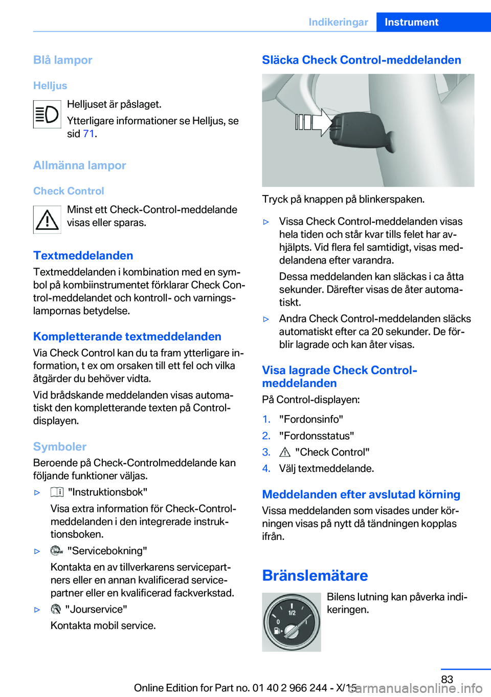 BMW 4 SERIES GRAN COUPE 2016 InstruktionsbÖcker (in Swedish) Blå lamporHelljus Helljuset är påslaget.
Ytterligare informationer se Helljus, se
sid 71.
Allmänna lampor
Check Control Minst ett Check-Control-meddelande
visas eller sparas.
Textmeddelanden Text BMW 4 SERIES GRAN COUPE 2016 InstruktionsbÖcker (in Swedish) Blå lamporHelljus Helljuset är påslaget.
Ytterligare informationer se Helljus, se
sid 71.
Allmänna lampor
Check Control Minst ett Check-Control-meddelande
visas eller sparas.
Textmeddelanden Text