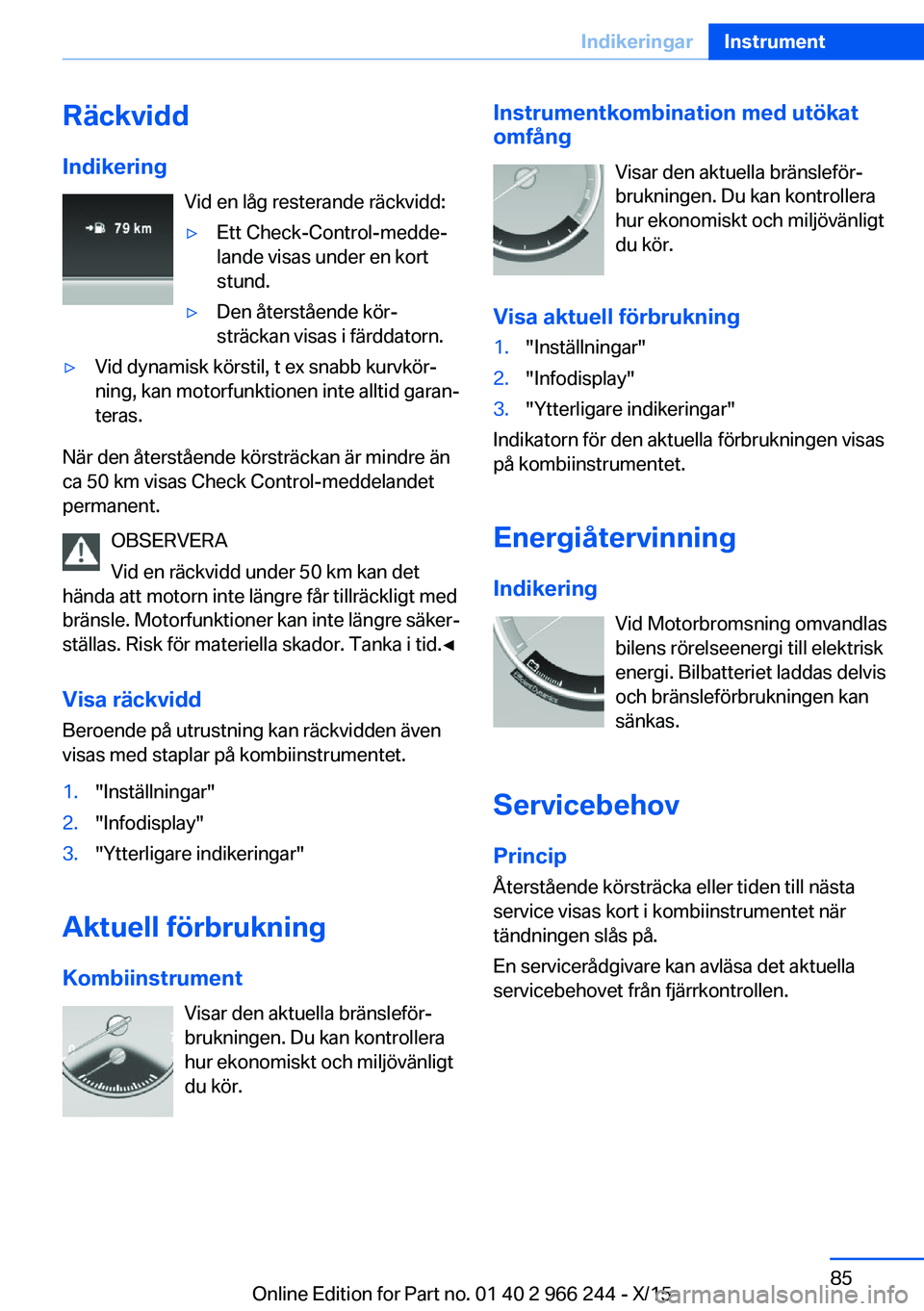BMW 4 SERIES GRAN COUPE 2016 InstruktionsbÖcker (in Swedish) RäckviddIndikering Vid en låg resterande räckvidd:▷Ett Check-Control-medde‐
lande visas under en kort
stund.▷Den återstående kör‐
sträckan visas i färddatorn.▷Vid dynamisk körstil, BMW 4 SERIES GRAN COUPE 2016 InstruktionsbÖcker (in Swedish) RäckviddIndikering Vid en låg resterande räckvidd:▷Ett Check-Control-medde‐
lande visas under en kort
stund.▷Den återstående kör‐
sträckan visas i färddatorn.▷Vid dynamisk körstil,