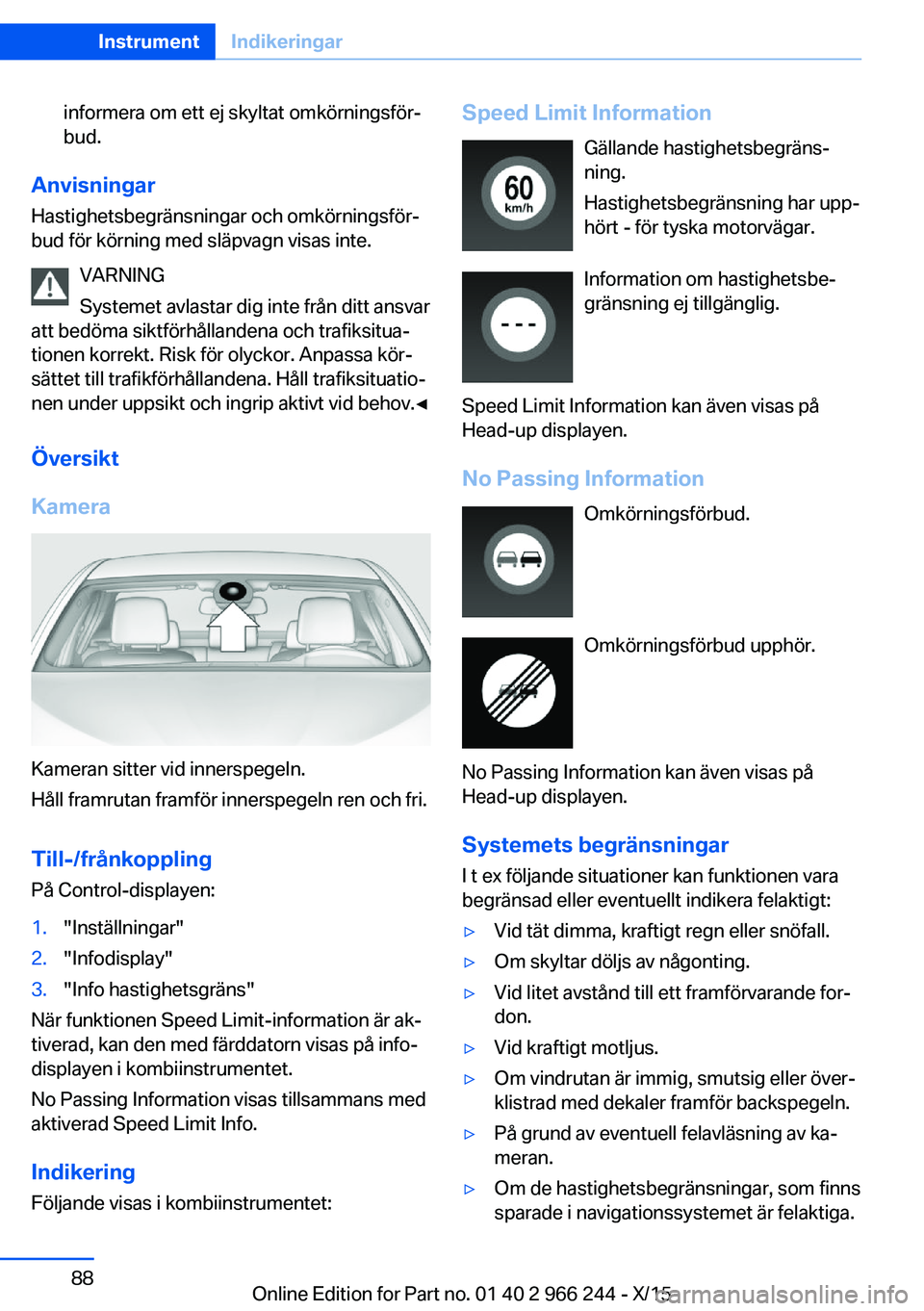 BMW 4 SERIES GRAN COUPE 2016 InstruktionsbÖcker (in Swedish) informera om ett ej skyltat omkörningsför‐
bud.
Anvisningar
Hastighetsbegränsningar och omkörningsför‐
bud för körning med släpvagn visas inte.
VARNING
Systemet avlastar dig inte från dit BMW 4 SERIES GRAN COUPE 2016 InstruktionsbÖcker (in Swedish) informera om ett ej skyltat omkörningsför‐
bud.
Anvisningar
Hastighetsbegränsningar och omkörningsför‐
bud för körning med släpvagn visas inte.
VARNING
Systemet avlastar dig inte från dit
