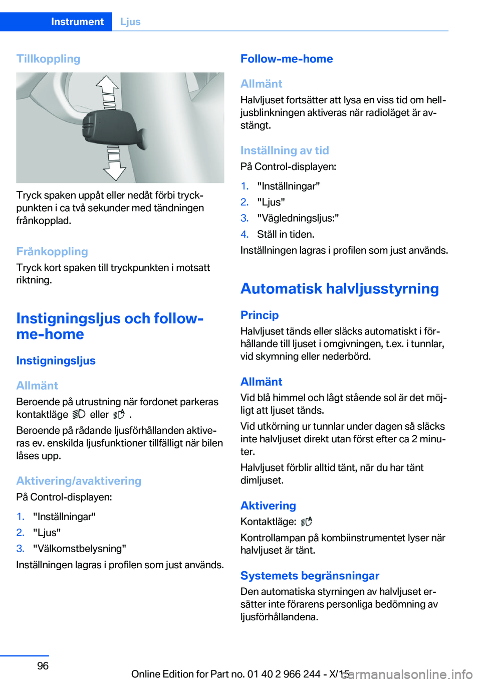 BMW 4 SERIES GRAN COUPE 2016 InstruktionsbÖcker (in Swedish) Tillkoppling
Tryck spaken uppåt eller nedåt förbi tryck‐
punkten i ca två sekunder med tändningen
frånkopplad.
Frånkoppling
Tryck kort spaken till tryckpunkten i motsatt
riktning.
Instignings BMW 4 SERIES GRAN COUPE 2016 InstruktionsbÖcker (in Swedish) Tillkoppling
Tryck spaken uppåt eller nedåt förbi tryck‐
punkten i ca två sekunder med tändningen
frånkopplad.
Frånkoppling
Tryck kort spaken till tryckpunkten i motsatt
riktning.
Instignings