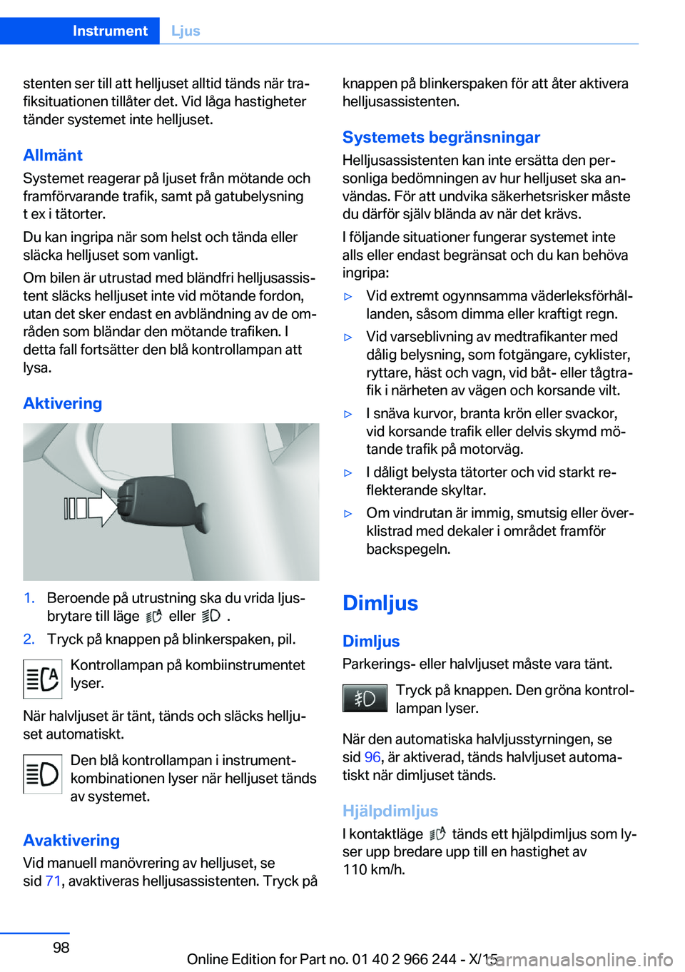 BMW 4 SERIES GRAN COUPE 2016 InstruktionsbÖcker (in Swedish) stenten ser till att helljuset alltid tänds när tra‐
fiksituationen tillåter det. Vid låga hastigheter
tänder systemet inte helljuset.
Allmänt
Systemet reagerar på ljuset från mötande och
f BMW 4 SERIES GRAN COUPE 2016 InstruktionsbÖcker (in Swedish) stenten ser till att helljuset alltid tänds när tra‐
fiksituationen tillåter det. Vid låga hastigheter
tänder systemet inte helljuset.
Allmänt
Systemet reagerar på ljuset från mötande och
f