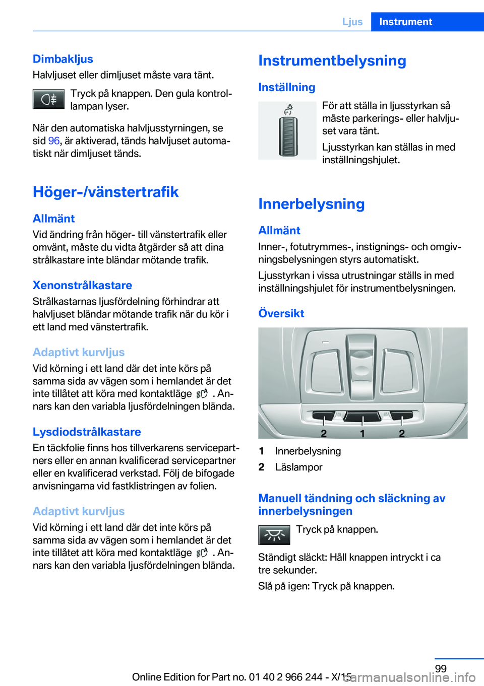 BMW 4 SERIES GRAN COUPE 2016 InstruktionsbÖcker (in Swedish) DimbakljusHalvljuset eller dimljuset måste vara tänt.
Tryck på knappen. Den gula kontrol‐
lampan lyser.
När den automatiska halvljusstyrningen, se
sid 96, är aktiverad, tänds halvljuset autom BMW 4 SERIES GRAN COUPE 2016 InstruktionsbÖcker (in Swedish) DimbakljusHalvljuset eller dimljuset måste vara tänt.
Tryck på knappen. Den gula kontrol‐
lampan lyser.
När den automatiska halvljusstyrningen, se
sid 96, är aktiverad, tänds halvljuset autom