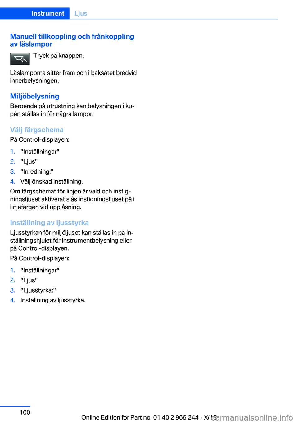 BMW 4 SERIES GRAN COUPE 2016 InstruktionsbÖcker (in Swedish) Manuell tillkoppling och frånkoppling
av läslampor
Tryck på knappen.
Läslamporna sitter fram och i baksätet bredvid
innerbelysningen.
Miljöbelysning Beroende på utrustning kan belysningen i ku BMW 4 SERIES GRAN COUPE 2016 InstruktionsbÖcker (in Swedish) Manuell tillkoppling och frånkoppling
av läslampor
Tryck på knappen.
Läslamporna sitter fram och i baksätet bredvid
innerbelysningen.
Miljöbelysning Beroende på utrustning kan belysningen i ku