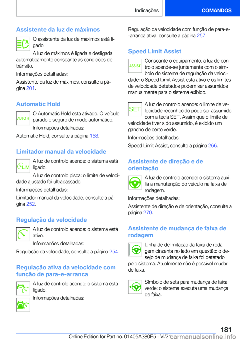 BMW 5 SERIES 2022  Manual do condutor (in Portuguese) �A�s�s�i�s�t�e�n�t�e��d�a��l�u�z��d�e��m�á�x�i�m�o�s�O��a�s�s�i�s�t�e�n�t�e��d�a��l�u�z��d�e��m�á�x�i�m�o�s��e�s�t�á��l�iª
�g�a�d�o�.
�A��l�u�z��d�e��m�á�x�i�m�o�s��é��l�i�g�a�d