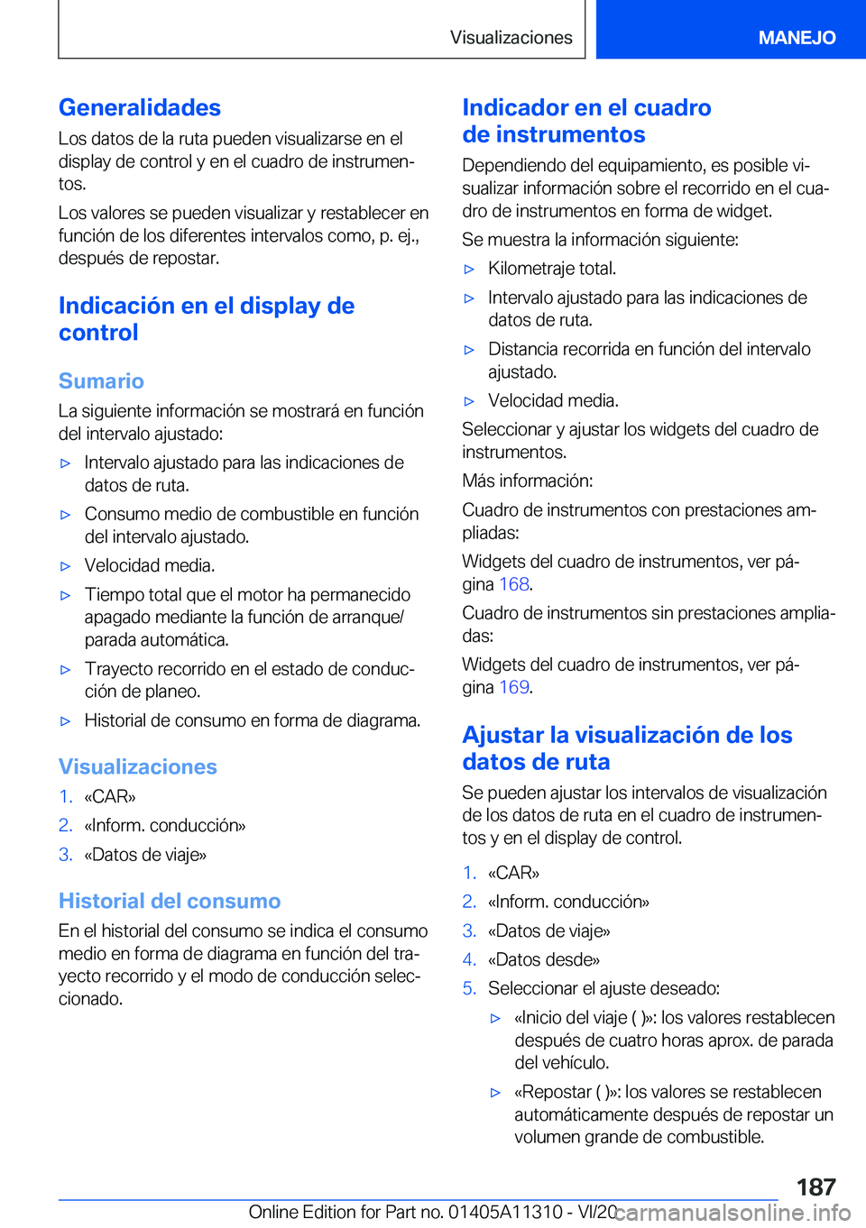BMW 5 SERIES 2021  Manuales de Empleo (in Spanish) �G�e�n�e�r�a�l�i�d�a�d�e�s
�L�o�s��d�a�t�o�s��d�e��l�a��r�u�t�a��p�u�e�d�e�n��v�i�s�u�a�l�i�z�a�r�s�e��e�n��e�l
�d�i�s�p�l�a�y��d�e��c�o�n�t�r�o�l��y��e�n��e�l��c�u�a�d�r�o��d�e��i�n�s