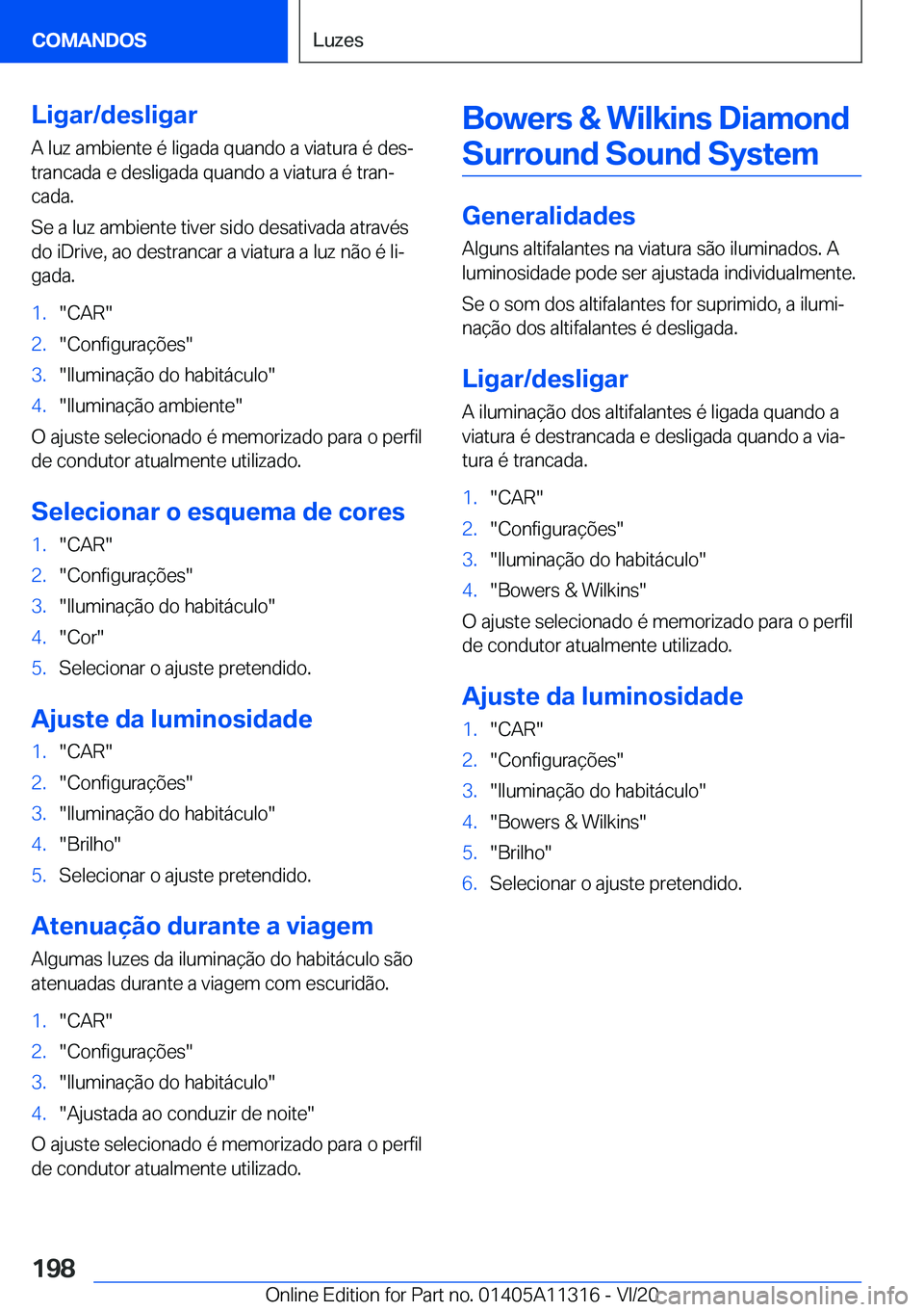 BMW 5 SERIES 2021  Manual do condutor (in Portuguese) �L�i�g�a�r�/�d�e�s�l�i�g�a�r
�A��l�u�z��a�m�b�i�e�n�t�e��é��l�i�g�a�d�a��q�u�a�n�d�o��a��v�i�a�t�u�r�a��é��d�e�sª
�t�r�a�n�c�a�d�a��e��d�e�s�l�i�g�a�d�a��q�u�a�n�d�o��a��v�i�a�t�u�r�