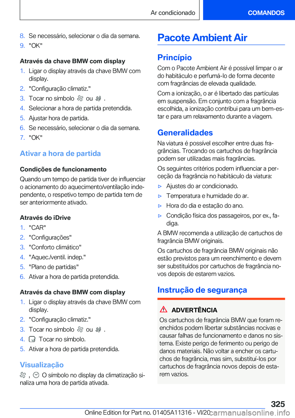 BMW 5 SERIES 2021  Manual do condutor (in Portuguese) �8�.�S�e��n�e�c�e�s�s�á�r�i�o�,��s�e�l�e�c�i�o�n�a�r��o��d�i�a��d�a��s�e�m�a�n�a�.�9�.��O�K�
�A�t�r�a�v�é�s��d�a��c�h�a�v�e��B�M�W��c�o�m��d�i�s�p�l�a�y
�1�.�L�i�g�a�r��o��d�i�s�p�l�a